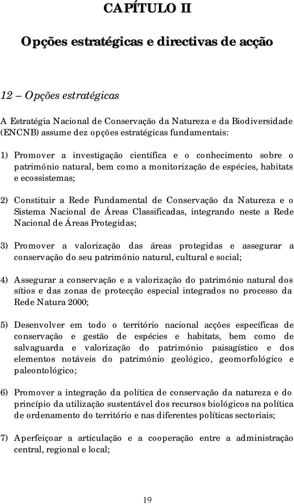 Natureza e o Sistema Nacional de Áreas Classificadas, integrando neste a Rede Nacional de Áreas Protegidas; 3) Promover a valorização das áreas protegidas e assegurar a conservação do seu património