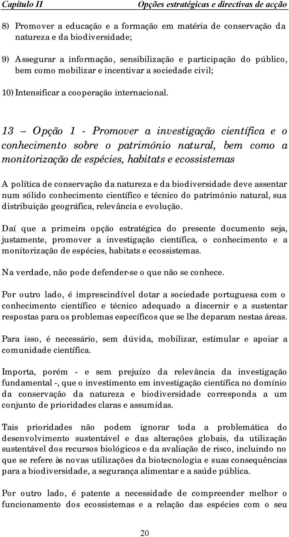 13 Opção 1 - Promover a investigação científica e o conhecimento sobre o património natural, bem como a monitorização de espécies, habitats e ecossistemas A política de conservação da natureza e da