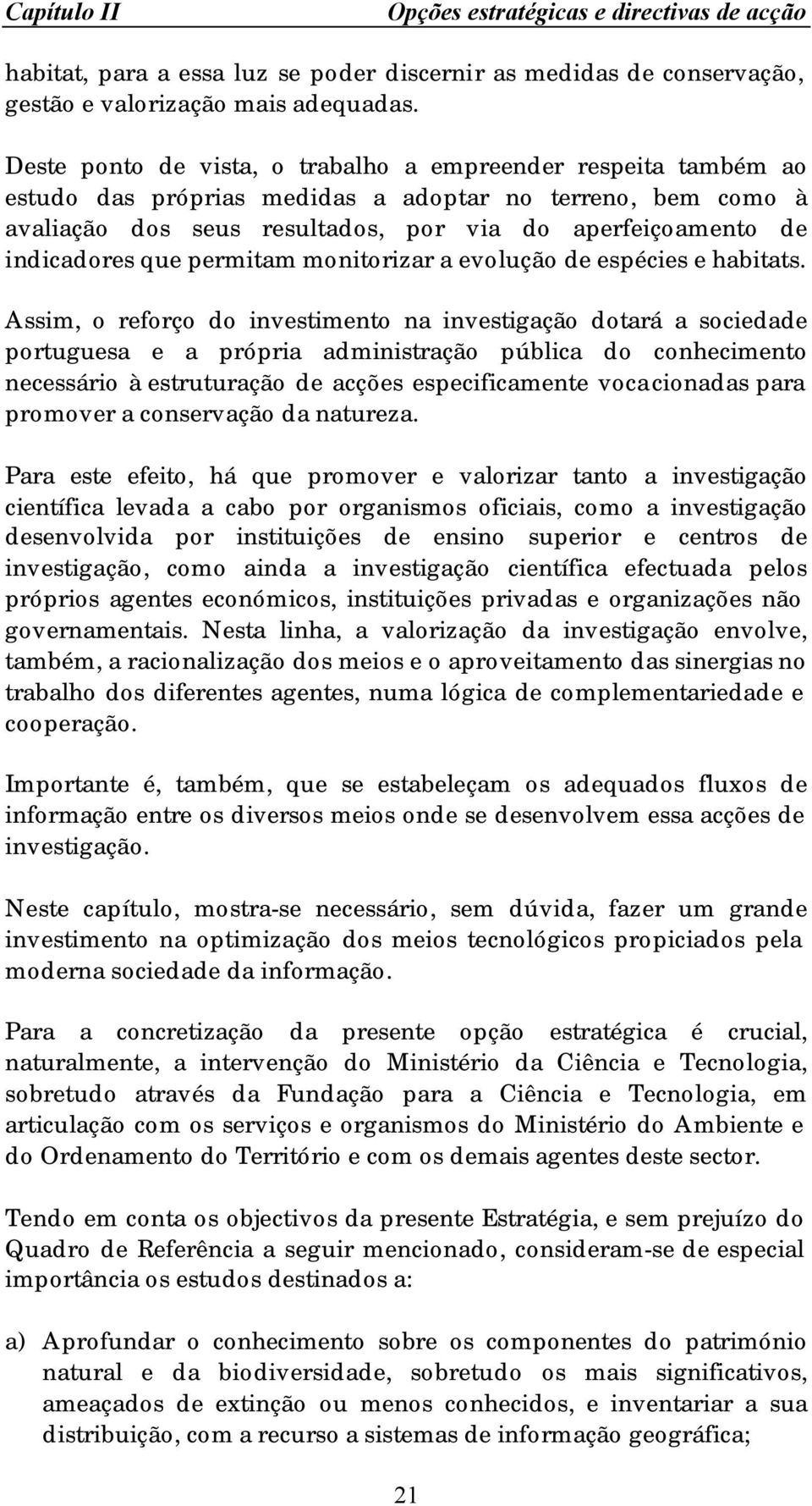 que permitam monitorizar a evolução de espécies e habitats.