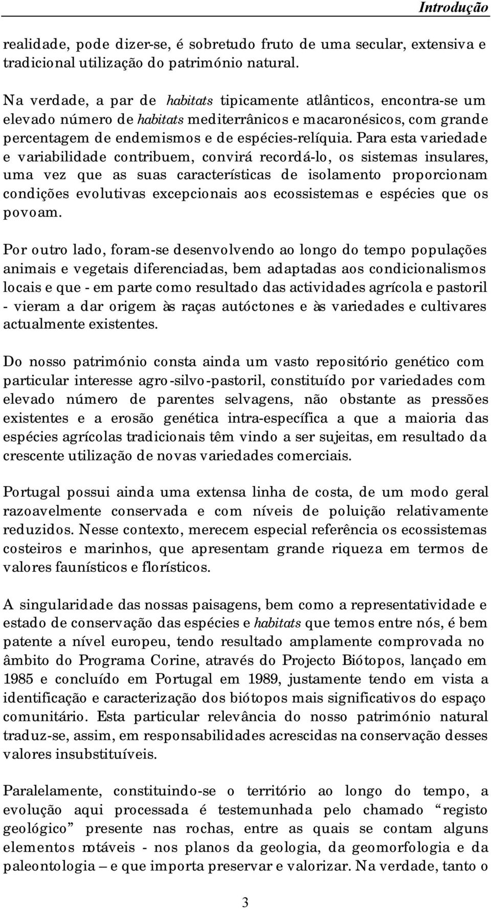 Para esta variedade e variabilidade contribuem, convirá recordá-lo, os sistemas insulares, uma vez que as suas características de isolamento proporcionam condições evolutivas excepcionais aos