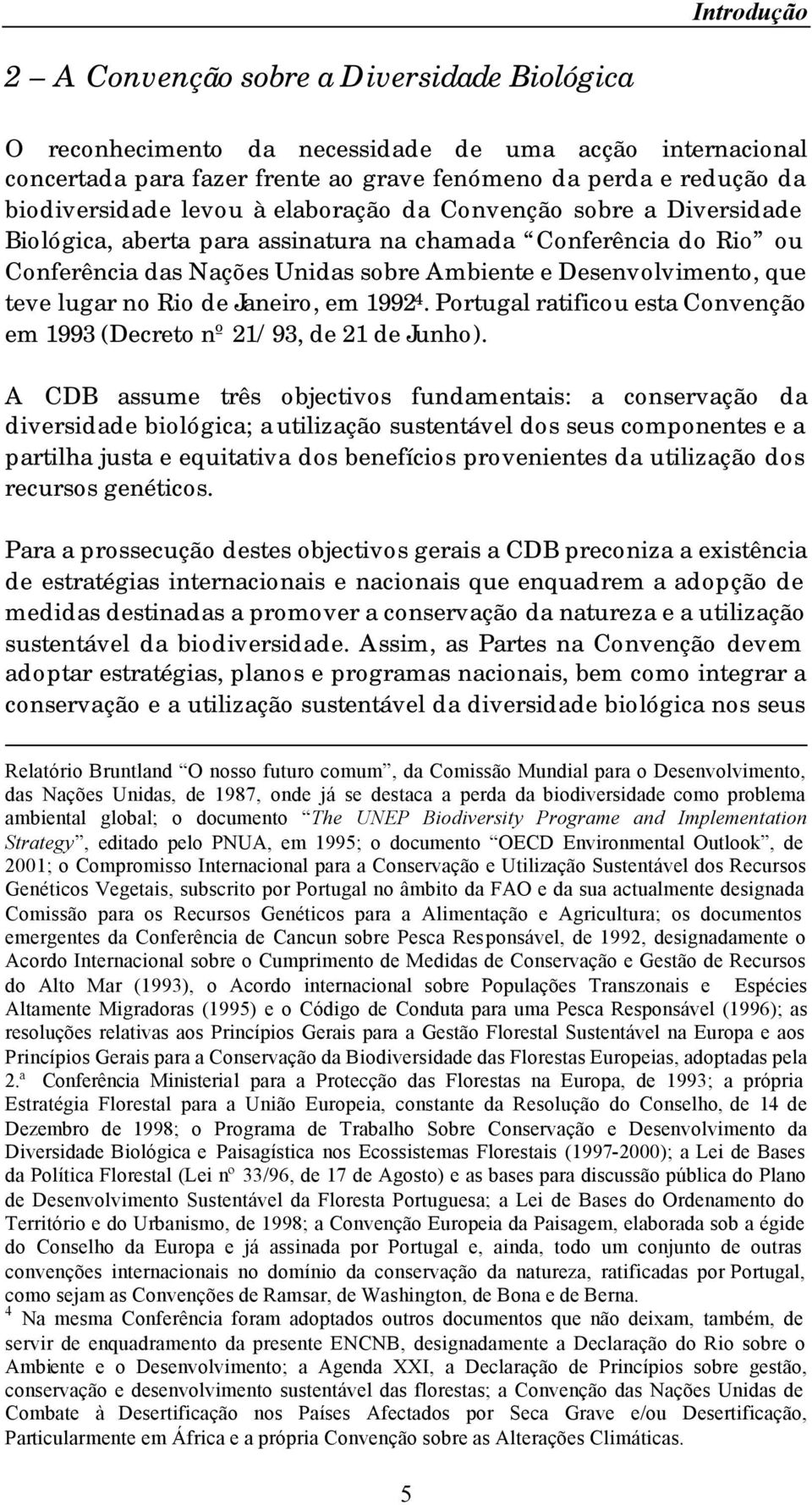 no Rio de Janeiro, em 1992 4. Portugal ratificou esta Convenção em 1993 (Decreto nº 21/93, de 21 de Junho).