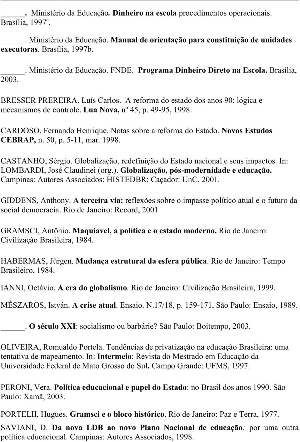 49-95, 1998. CARDOSO, Fernando Henrique. Notas sobre a reforma do Estado. Novos Estudos CEBRAP, n. 50, p. 5-11, mar. 1998. CASTANHO, Sérgio.