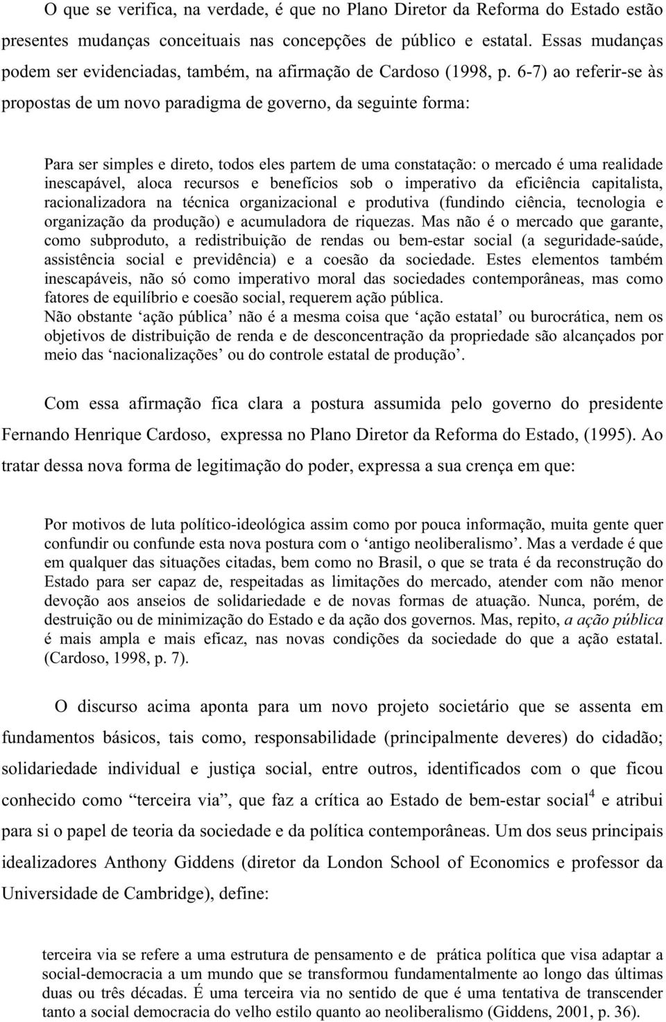 6-7) ao referir-se às propostas de um novo paradigma de governo, da seguinte forma: Para ser simples e direto, todos eles partem de uma constatação: o mercado é uma realidade inescapável, aloca