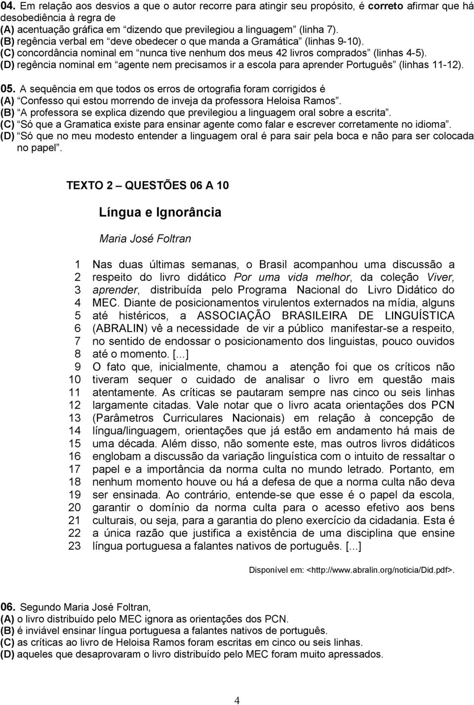 (D) regência nominal em agente nem precisamos ir a escola para aprender Português (linhas 11-12). 05.