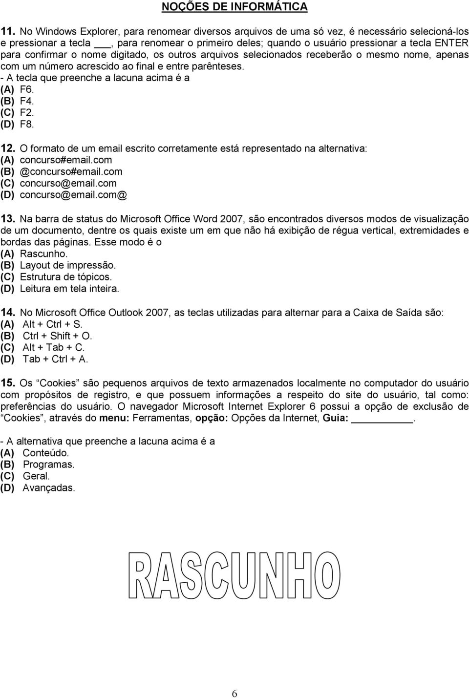 confirmar o nome digitado, os outros arquivos selecionados receberão o mesmo nome, apenas com um número acrescido ao final e entre parênteses. - A tecla que preenche a lacuna acima é a (A) F6. (B) F4.