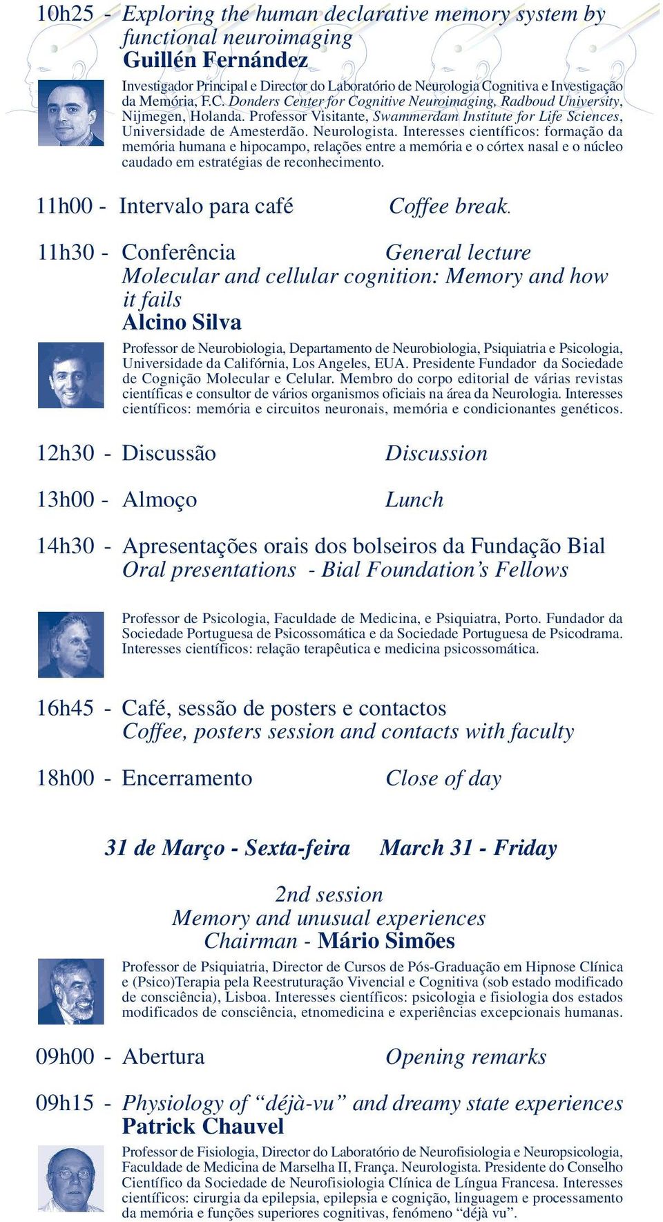 Interesses científicos: formação da memória humana e hipocampo, relações entre a memória e o córtex nasal e o núcleo caudado em estratégias de reconhecimento. 11h00 - Intervalo para café Coffee break.