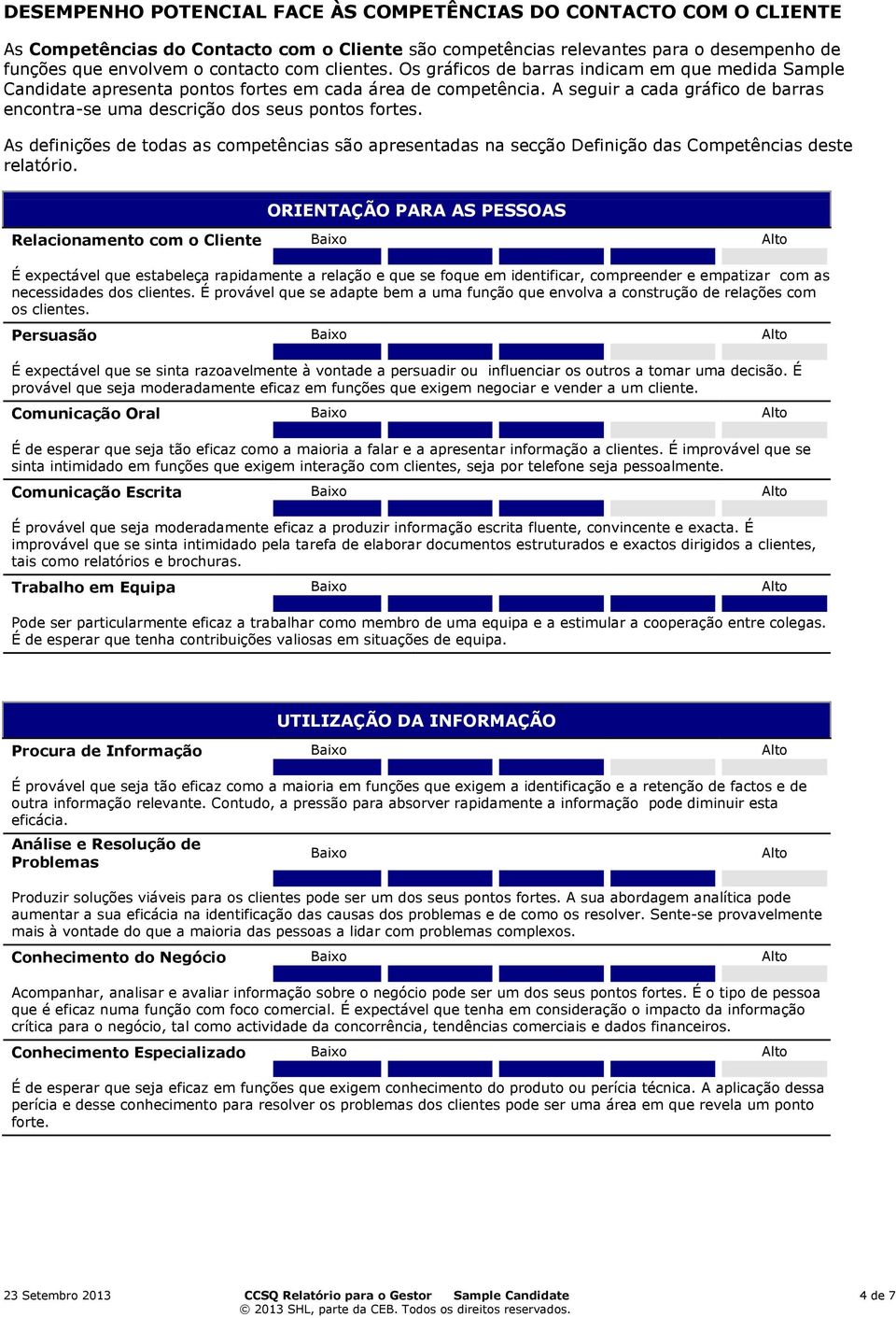 A seguir a cada gráfico de barras encontra-se uma descrição dos seus pontos fortes. As definições de todas as competências são apresentadas na secção Definição das Competências deste relatório.