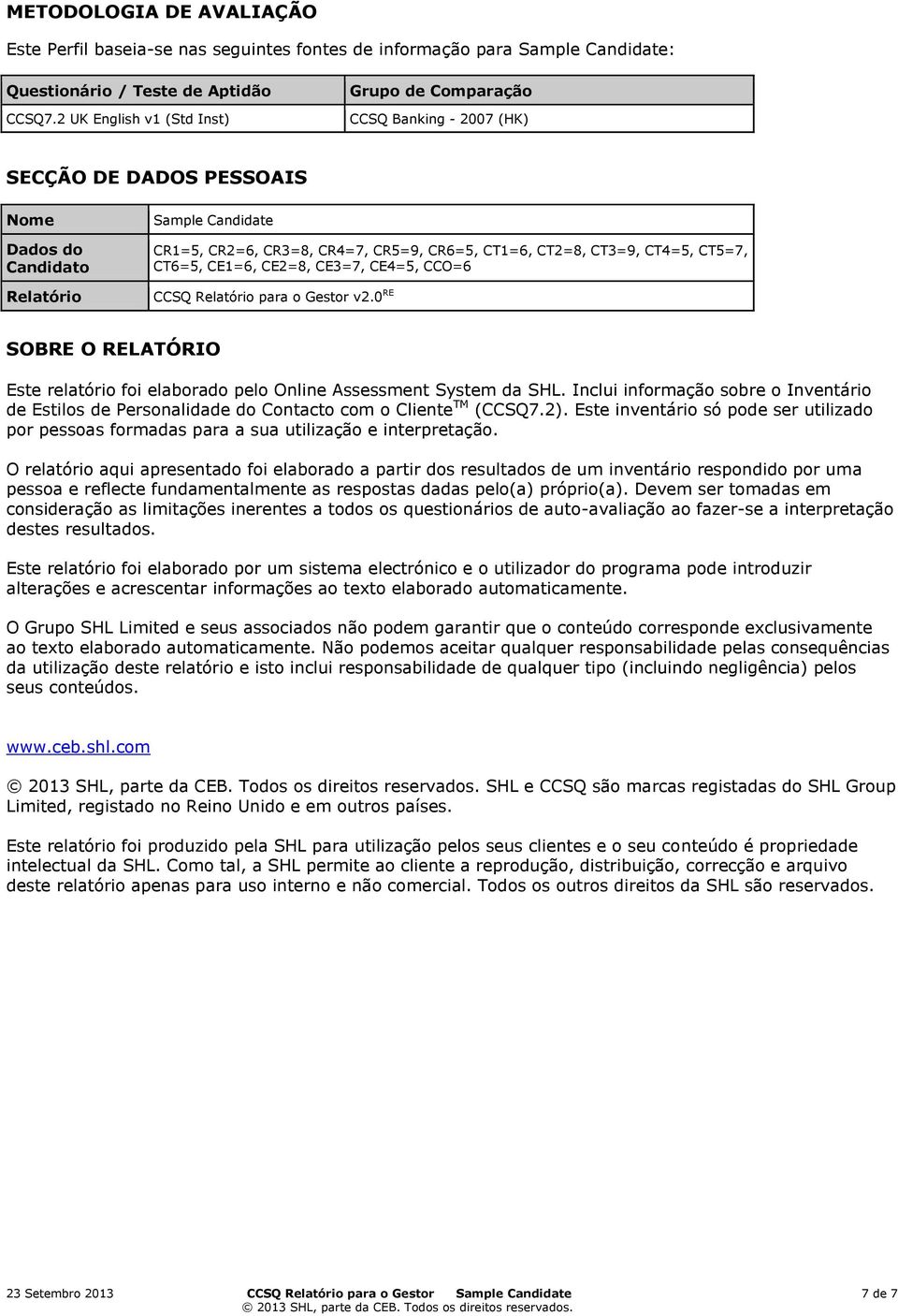 CT2=8, CT3=9, CT4=5, CT5=7, CT6=5, CE1=6, CE2=8, CE3=7, CE4=5, CCO=6 CCSQ Relatório para o Gestor v2.0 RE SOBRE O RELATÓRIO Este relatório foi elaborado pelo Online Assessment System da SHL.