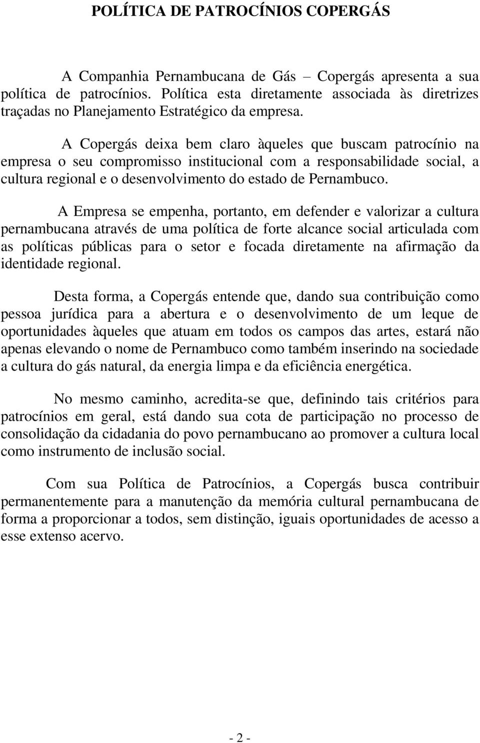 A Copergás deixa bem claro àqueles que buscam patrocínio na empresa o seu compromisso institucional com a responsabilidade social, a cultura regional e o desenvolvimento do estado de Pernambuco.