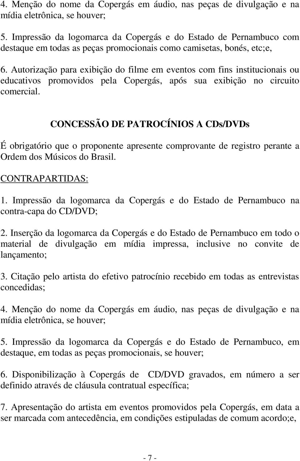 Autorização para exibição do filme em eventos com fins institucionais ou educativos promovidos pela Copergás, após sua exibição no circuito comercial.