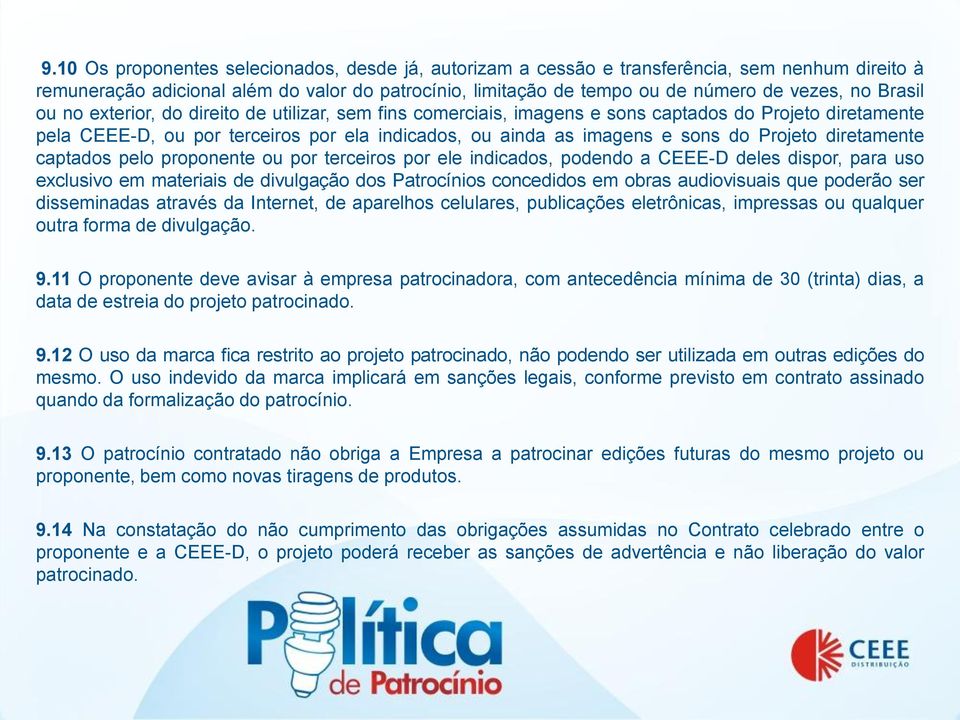 Projeto diretamente captados pelo proponente ou por terceiros por ele indicados, podendo a CEEE-D deles dispor, para uso exclusivo em materiais de divulgação dos Patrocínios concedidos em obras