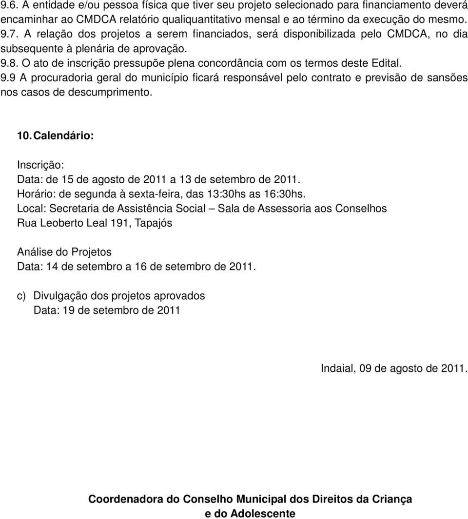 O ato de inscrição pressupõe plena concordância com os termos deste Edital. 9.9 A procuradoria geral do município ficará responsável pelo contrato e previsão de sansões nos casos de descumprimento.