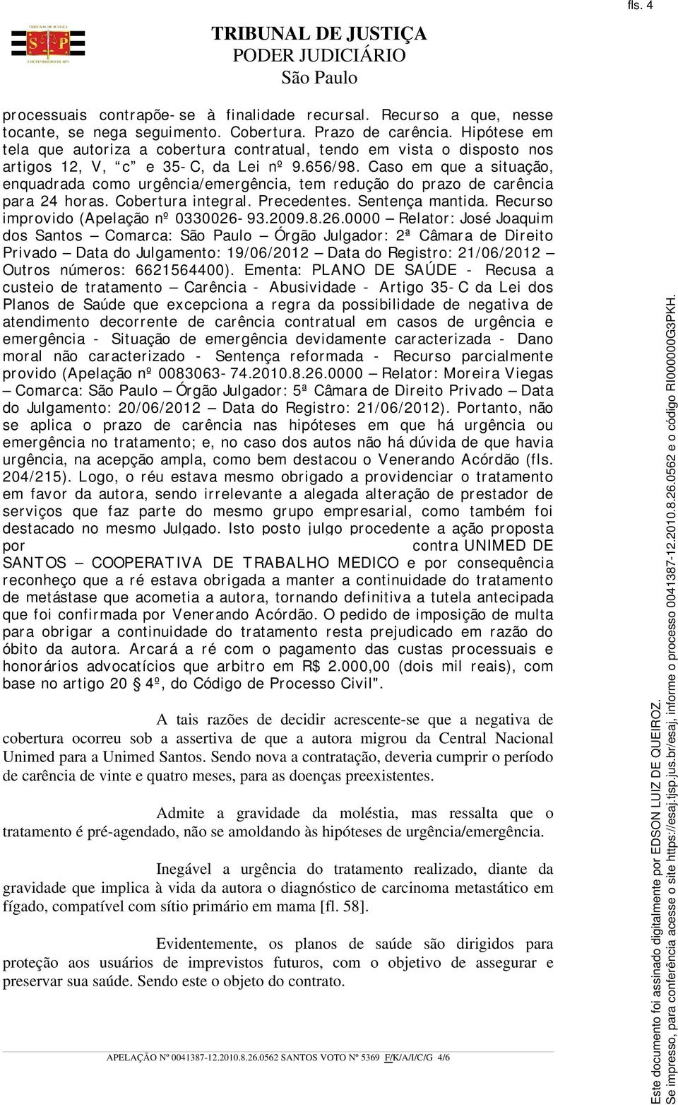 Caso em que a situação, enquadrada como urgência/emergência, tem redução do prazo de carência para 24 horas. Cobertura integral. Precedentes. Sentença mantida.