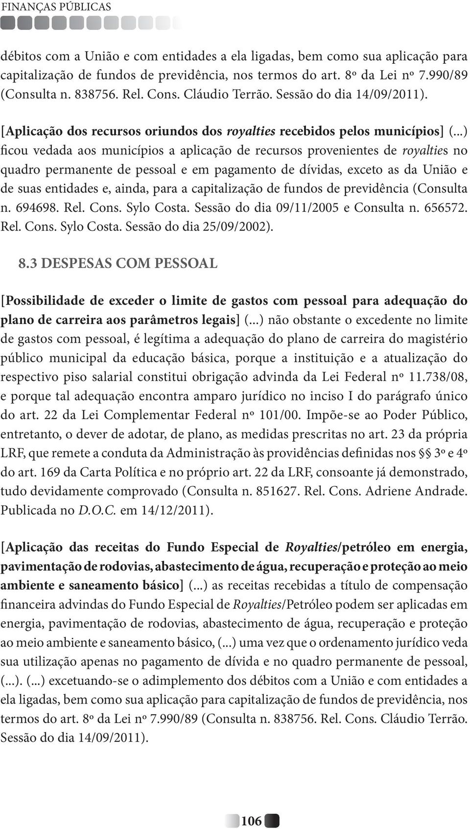 ..) ficou vedada aos municípios a aplicação de recursos provenientes de royalties no quadro permanente de pessoal e em pagamento de dívidas, exceto as da União e de suas entidades e, ainda, para a