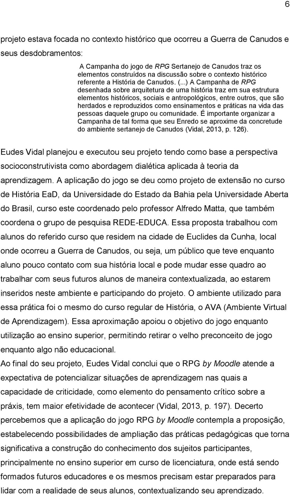 ..) A Campanha de RPG desenhada sobre arquitetura de uma história traz em sua estrutura elementos históricos, sociais e antropológicos, entre outros, que são herdados e reproduzidos como ensinamentos