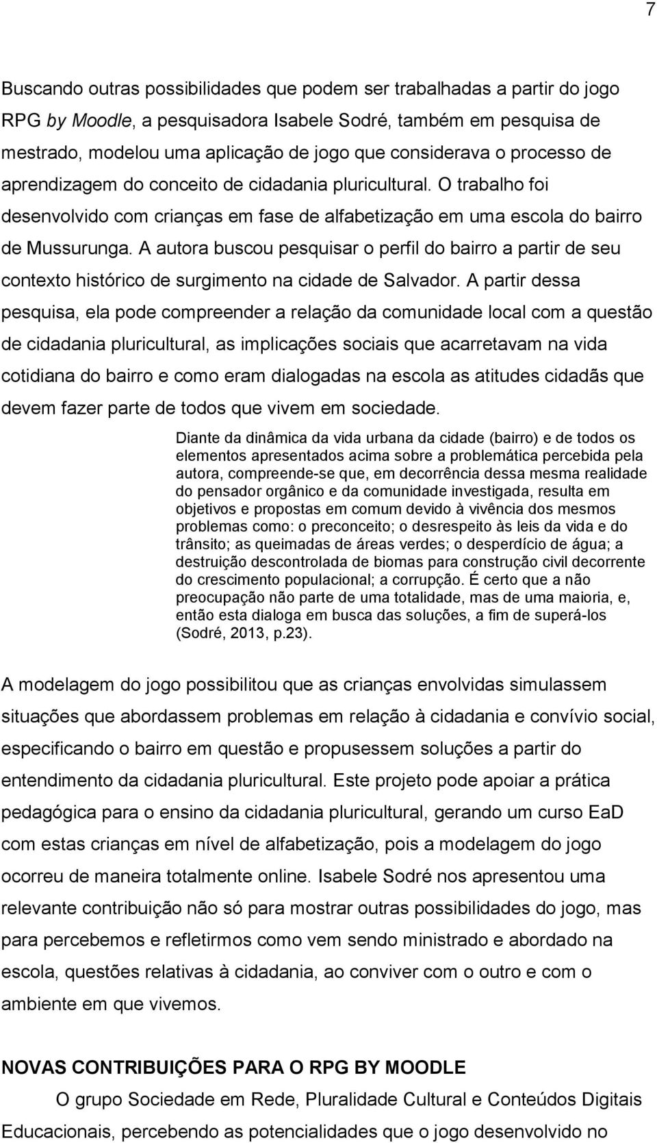 A autora buscou pesquisar o perfil do bairro a partir de seu contexto histórico de surgimento na cidade de Salvador.