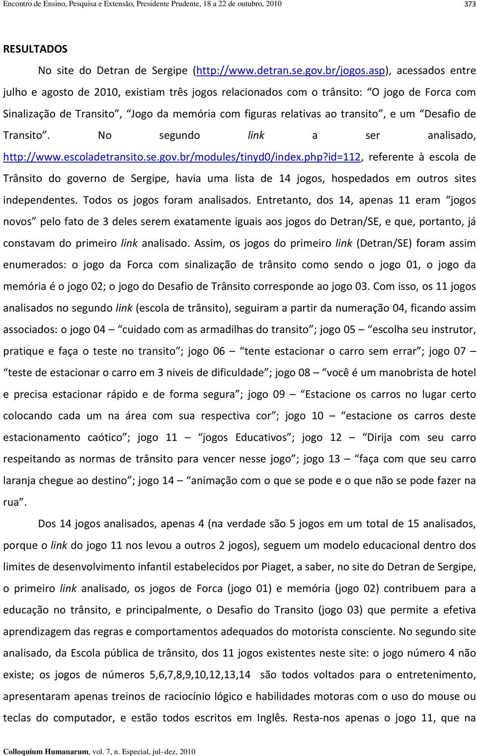 Desafio de Transito. No segundo link a ser analisado, http://www.escoladetransito.se.gov.br/modules/tinyd0/index.php?