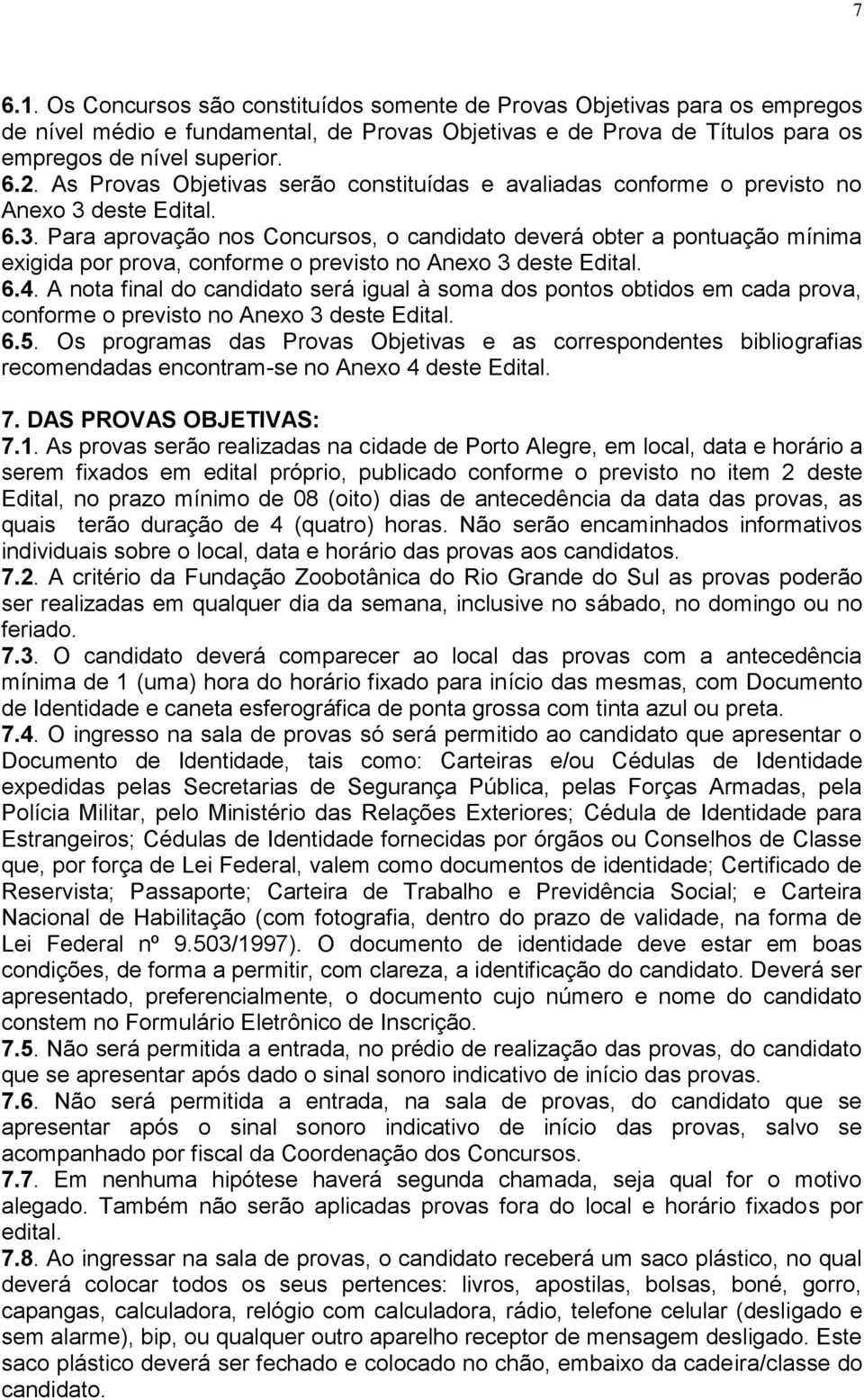 deste Edital. 6.3. Para aprovação nos Concursos, o candidato deverá obter a pontuação mínima exigida por prova, conforme o previsto no Anexo 3 deste Edital. 6.4.