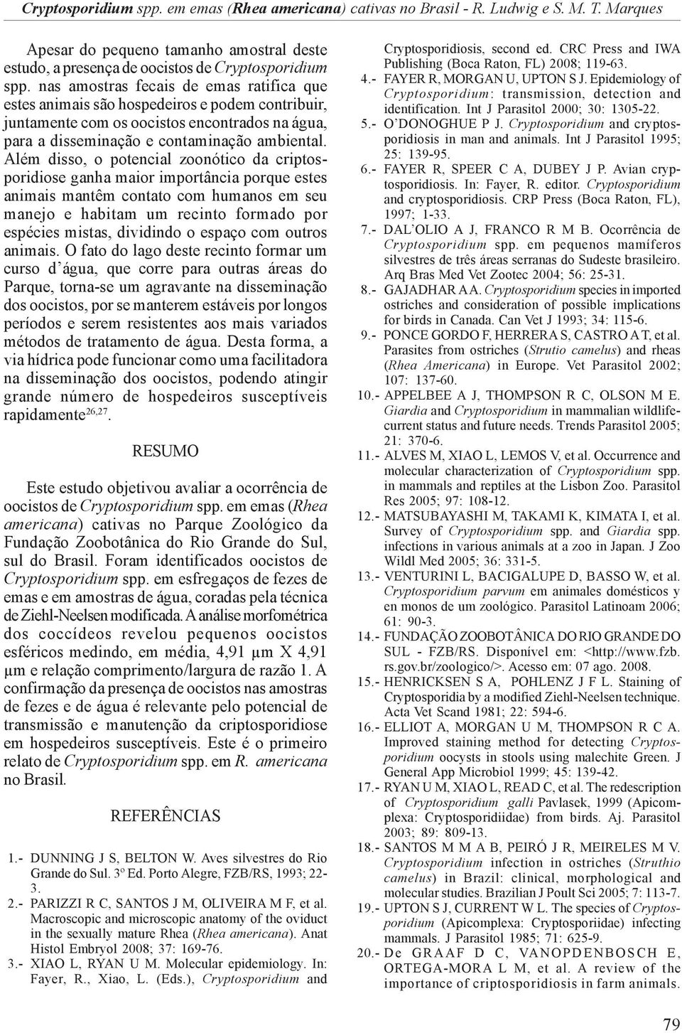 Além disso, o potencial zoonótico da criptosporidiose ganha maior importância porque estes animais mantêm contato com humanos em seu manejo e habitam um recinto formado por espécies mistas, dividindo