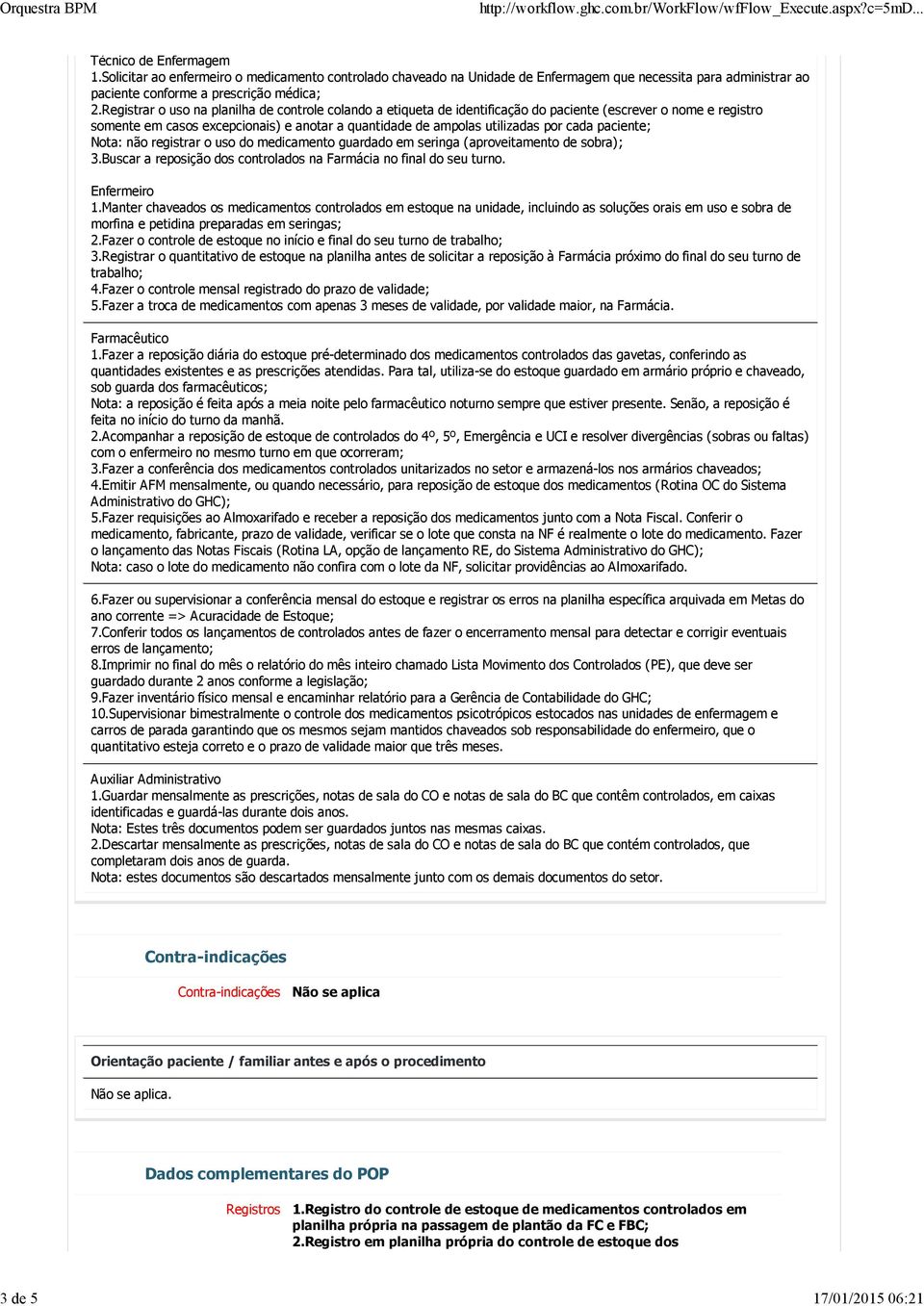 paciente; Nota: não registrar o uso do medicamento guardado em seringa (aproveitamento de sobra); 3.Buscar a reposição dos controlados na Farmácia no final do seu turno. Enfermeiro 1.