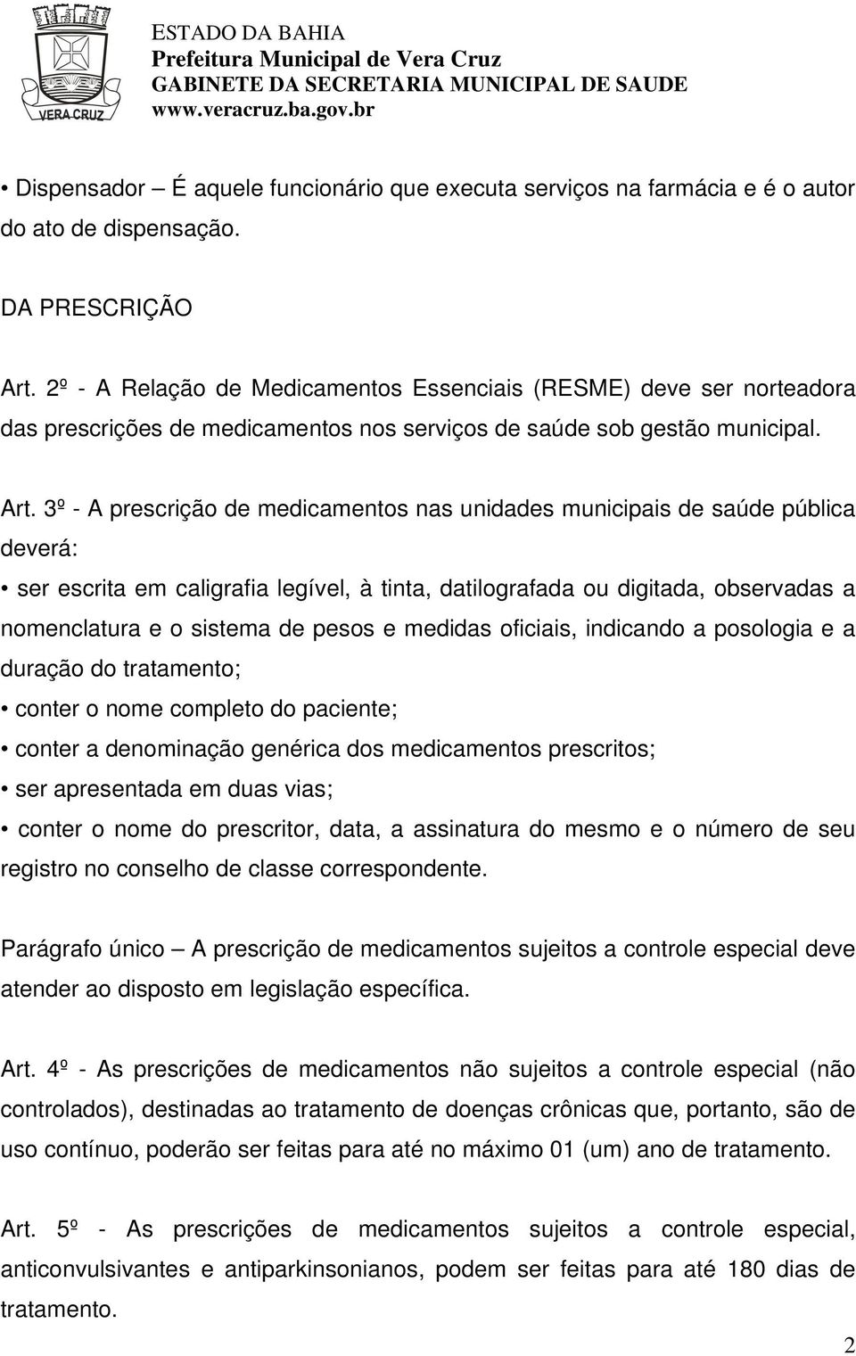 3º - A prescrição de medicamentos nas unidades municipais de saúde pública deverá: ser escrita em caligrafia legível, à tinta, datilografada ou digitada, observadas a nomenclatura e o sistema de