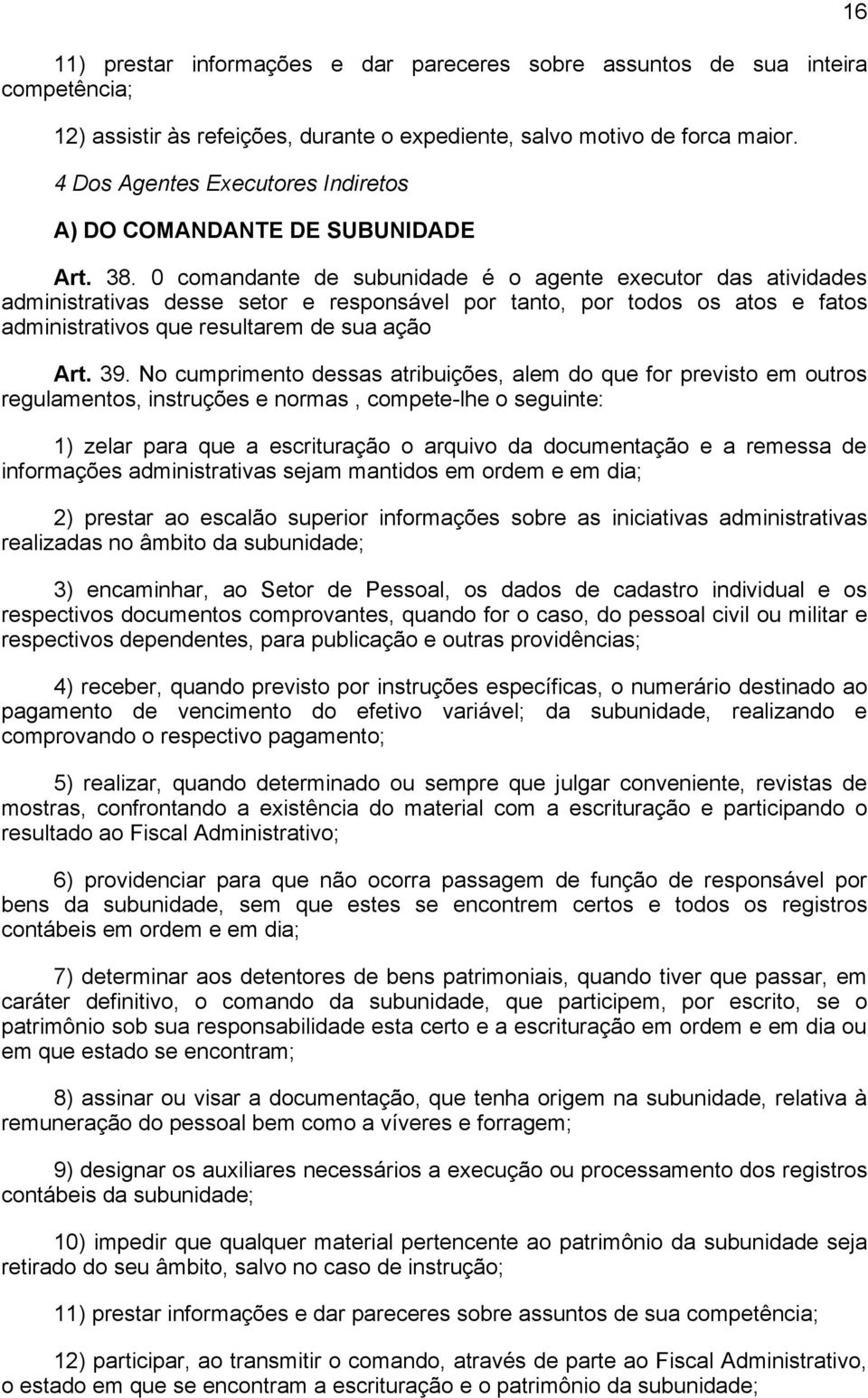 0 comandante de subunidade é o agente executor das atividades administrativas desse setor e responsável por tanto, por todos os atos e fatos administrativos que resultarem de sua ação Art. 39.