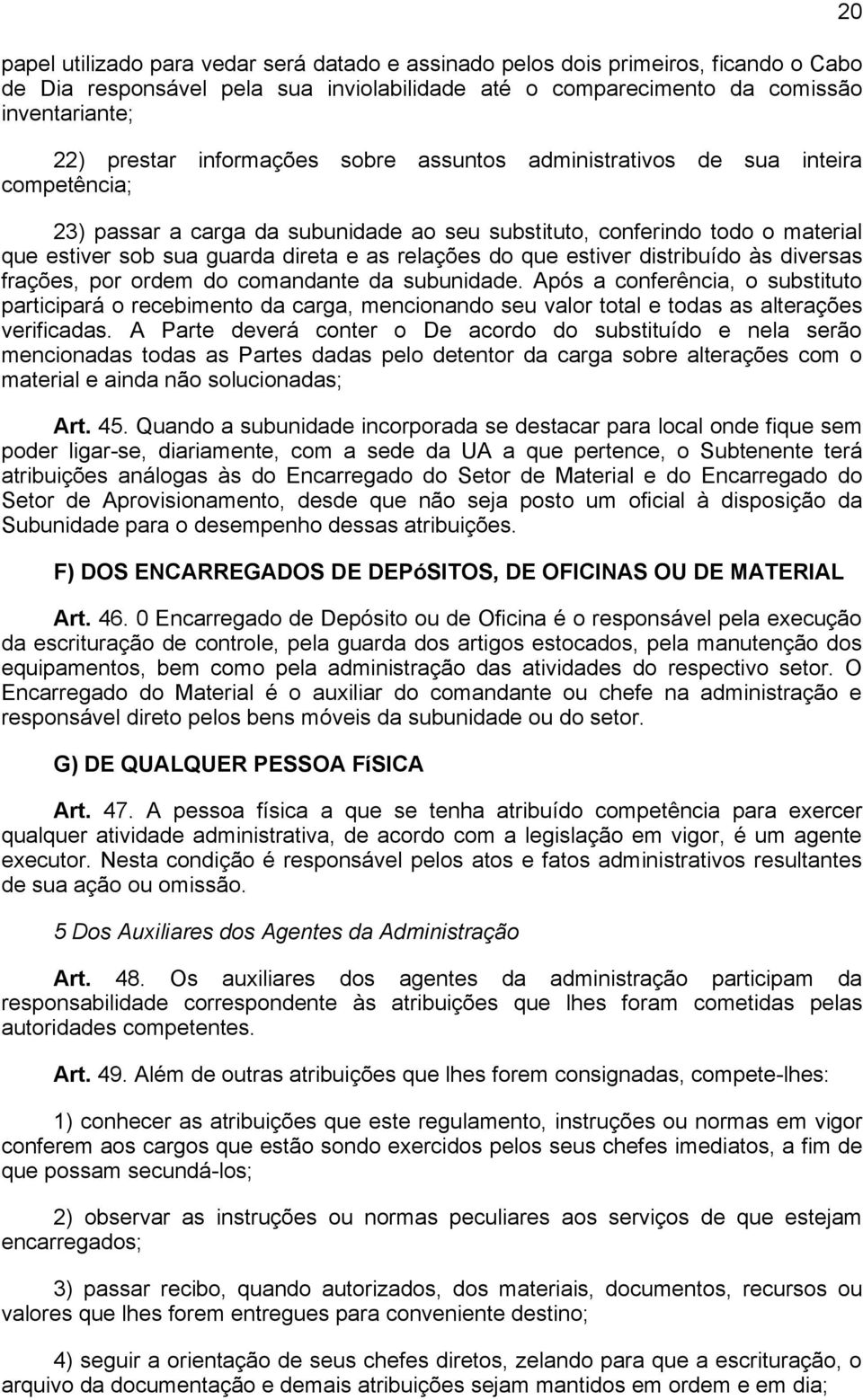 do que estiver distribuído às diversas frações, por ordem do comandante da subunidade.