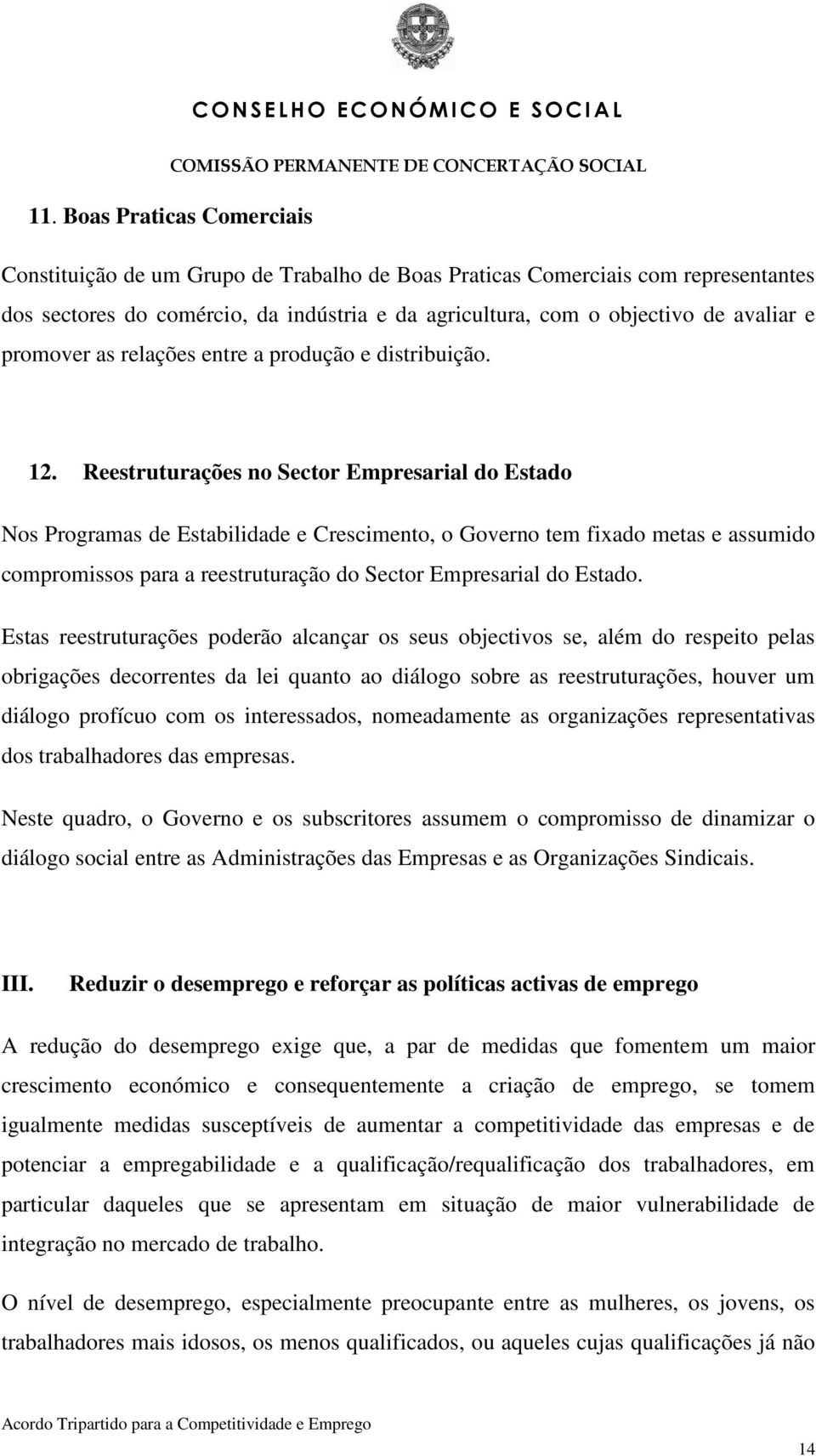 Reestruturações no Sector Empresarial do Estado Nos Programas de Estabilidade e Crescimento, o Governo tem fixado metas e assumido compromissos para a reestruturação do Sector Empresarial do Estado.