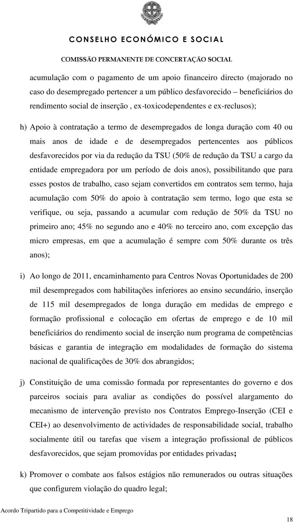 de redução da TSU a cargo da entidade empregadora por um período de dois anos), possibilitando que para esses postos de trabalho, caso sejam convertidos em contratos sem termo, haja acumulação com