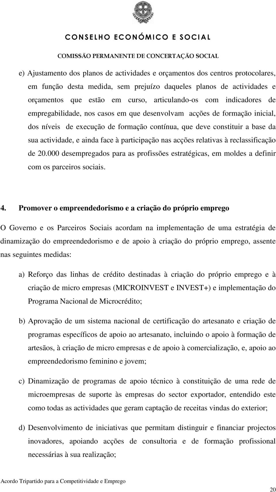 participação nas acções relativas à reclassificação de 20.000 desempregados para as profissões estratégicas, em moldes a definir com os parceiros sociais. 4.