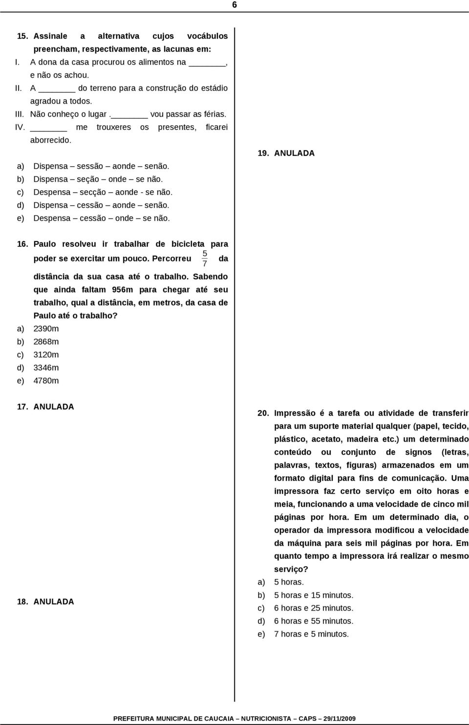 b) Dispensa seção onde se não. c) Despensa secção aonde - se não. d) Dispensa cessão aonde senão. e) Despensa cessão onde se não. 19. ANULADA 16.