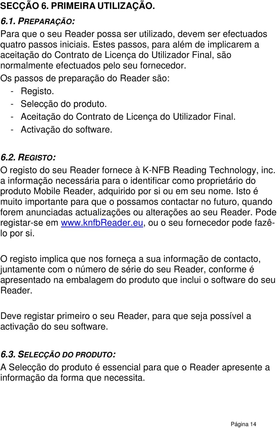 - Selecção do produto. - Aceitação do Contrato de Licença do Utilizador Final. - Activação do software. 6.2. REGISTO: O registo do seu Reader fornece à K-NFB Reading Technology, inc.