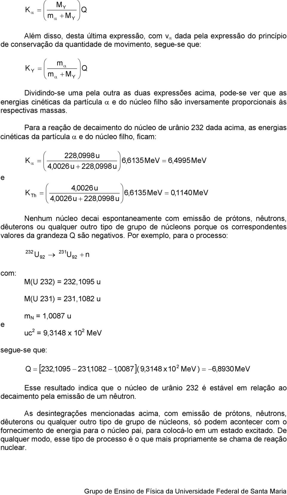 Para a ração d dcaimnto do núclo d urânio 3 dada acima, as nrgias cinéticas da partícula do núclo filho, ficam: K 8,0998 u = 6,6135MV 6,4995MV 4,006 u 8,0998 u = + 4,006 u K Th = 6,6135MV = 0,1140MV