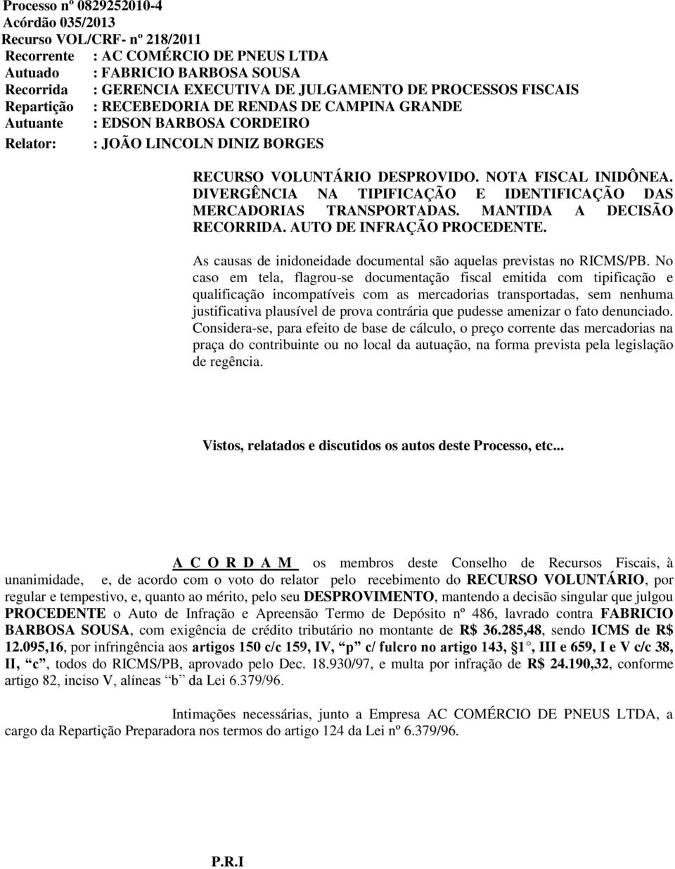 DIVERGÊNCIA NA TIPIFICAÇÃO E IDENTIFICAÇÃO DAS MERCADORIAS TRANSPORTADAS. MANTIDA A DECISÃO RECORRIDA. AUTO DE INFRAÇÃO PROCEDENTE.