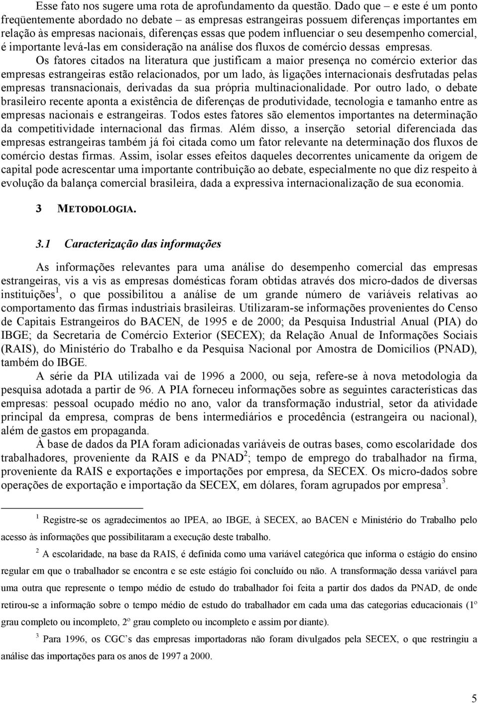 comercal, é mportante levá-las em consderação na análse dos fluxos de comérco dessas empresas.