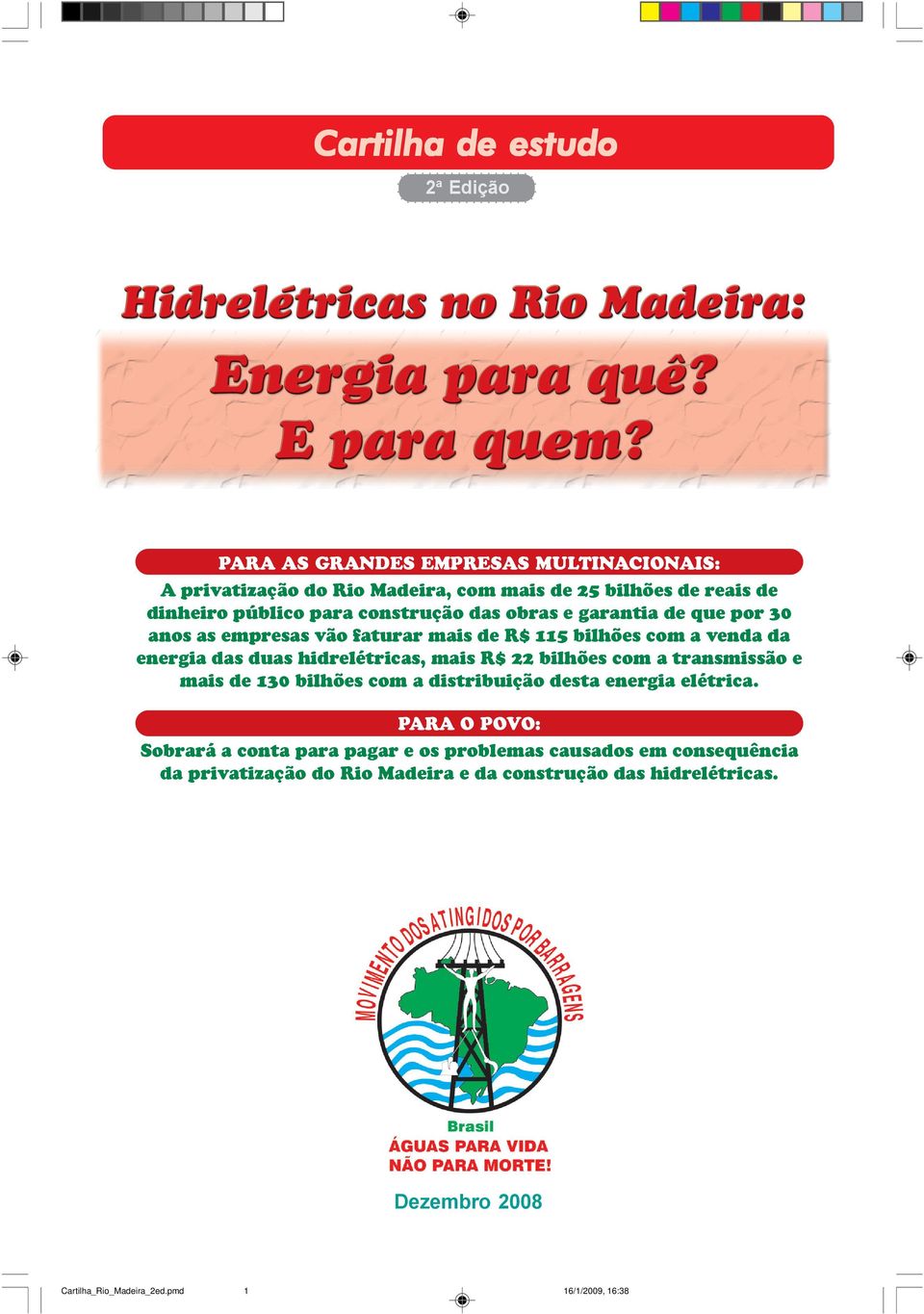 construção das obras e garantia de que por 30 anos as empresas vão faturar mais de R$ 115 bilhões com a venda da energia das duas hidrelétricas, mais R$ 22 bilhões com