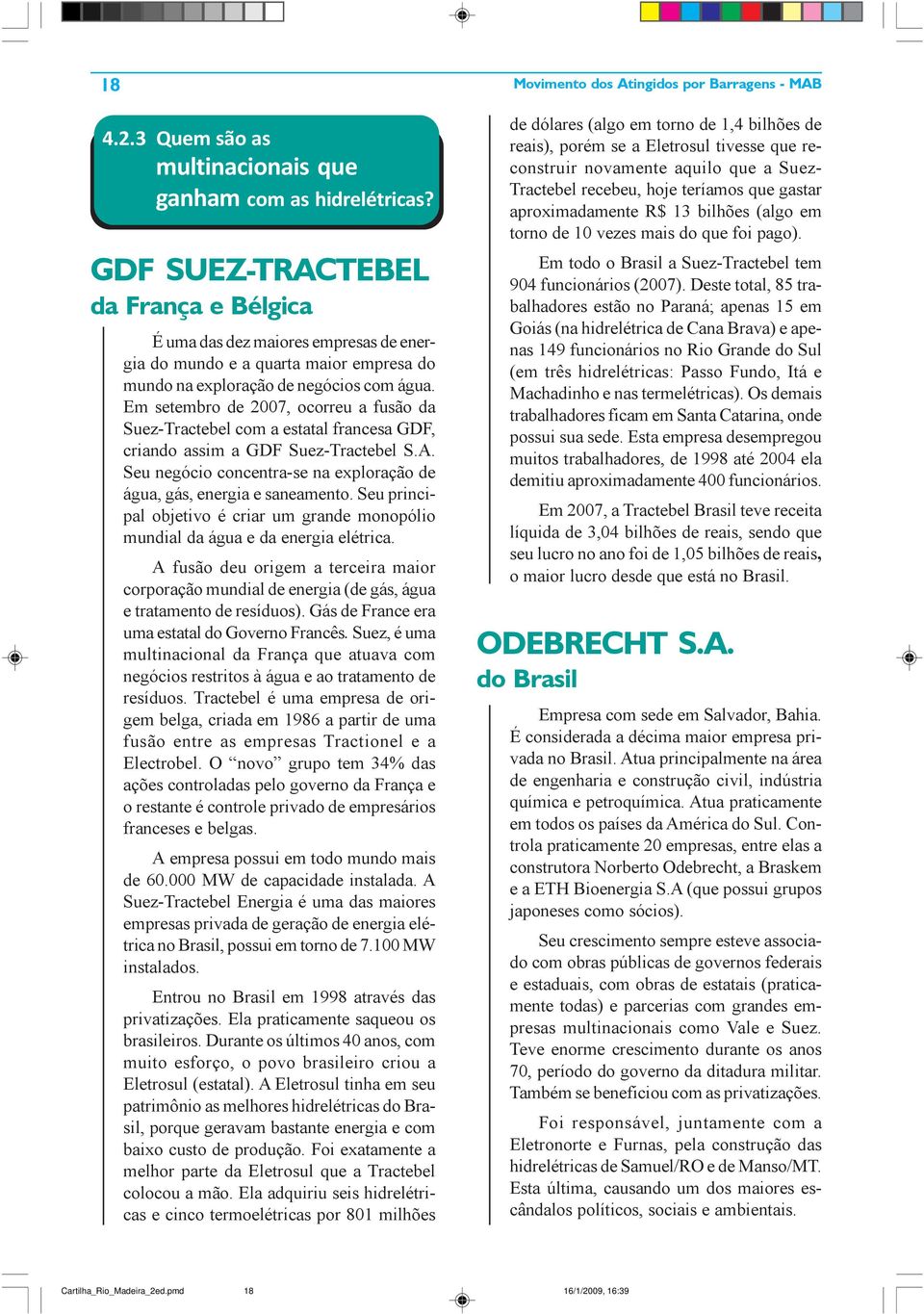 Em setembro de 2007, ocorreu a fusão da Suez-Tractebel com a estatal francesa GDF, criando assim a GDF Suez-Tractebel S.A. Seu negócio concentra-se na exploração de água, gás, energia e saneamento.