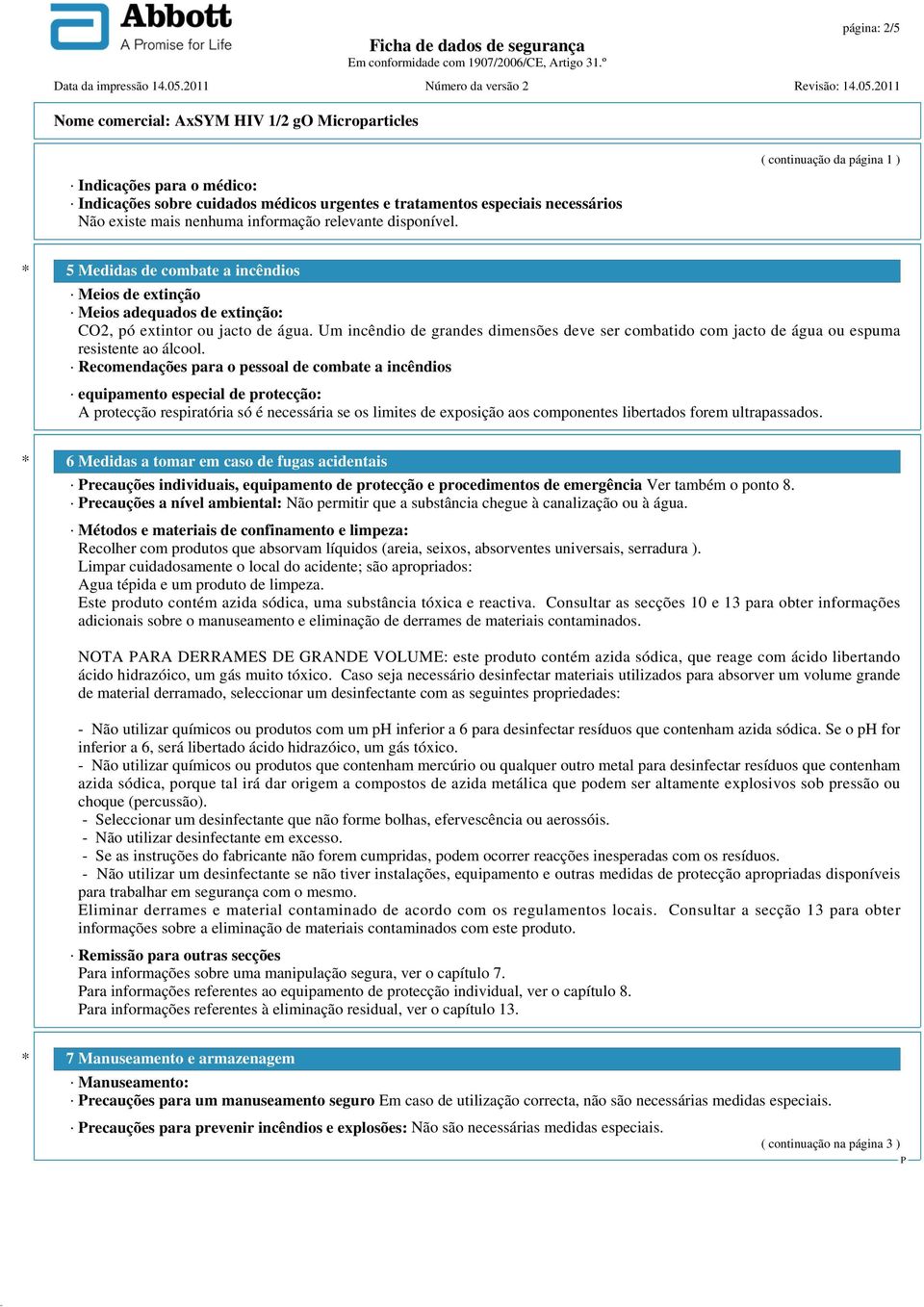 Um incêndio de grandes dimensões deve ser combatido com jacto de água ou espuma resistente ao álcool.