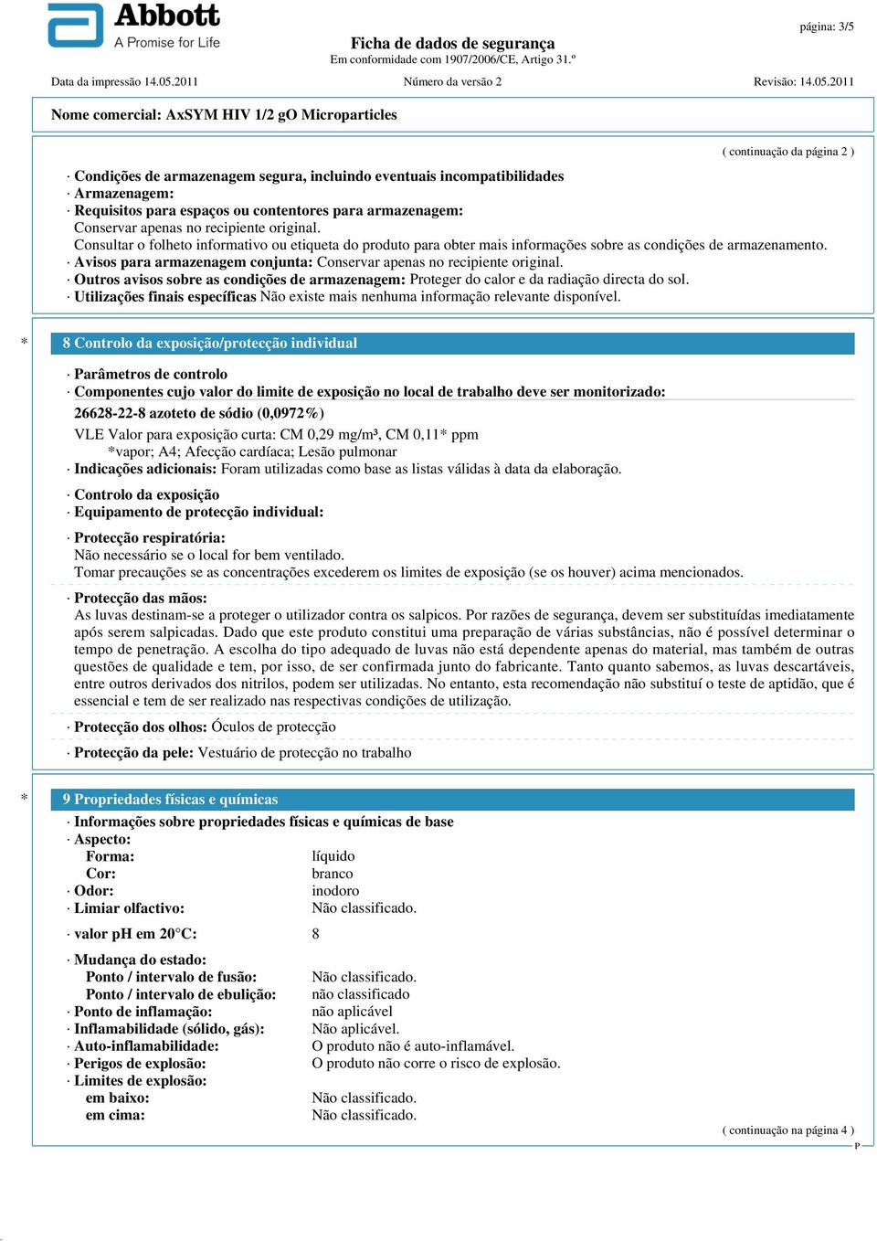 Avisos para armazenagem conjunta: Conservar apenas no recipiente original. Outros avisos sobre as condições de armazenagem: roteger do calor e da radiação directa do sol.