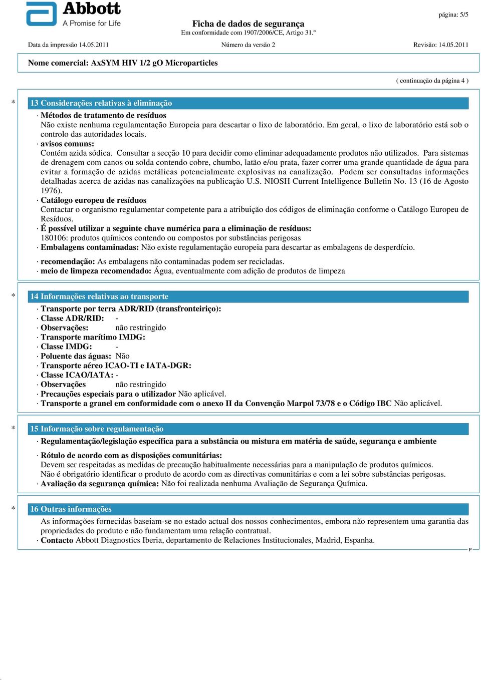 Consultar a secção 10 para decidir como eliminar adequadamente produtos não utilizados.