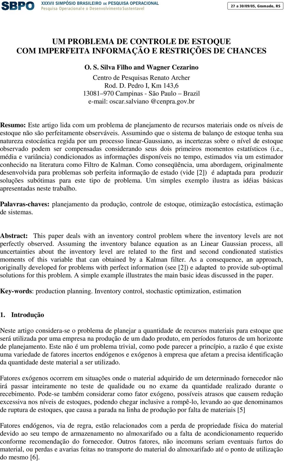 Assumindo que o sistema de balanço de estoque tenha sua natureza estocástica regida por um processo linear-gaussiano, as incertezas sobre o nível de estoque observado podem ser compensadas