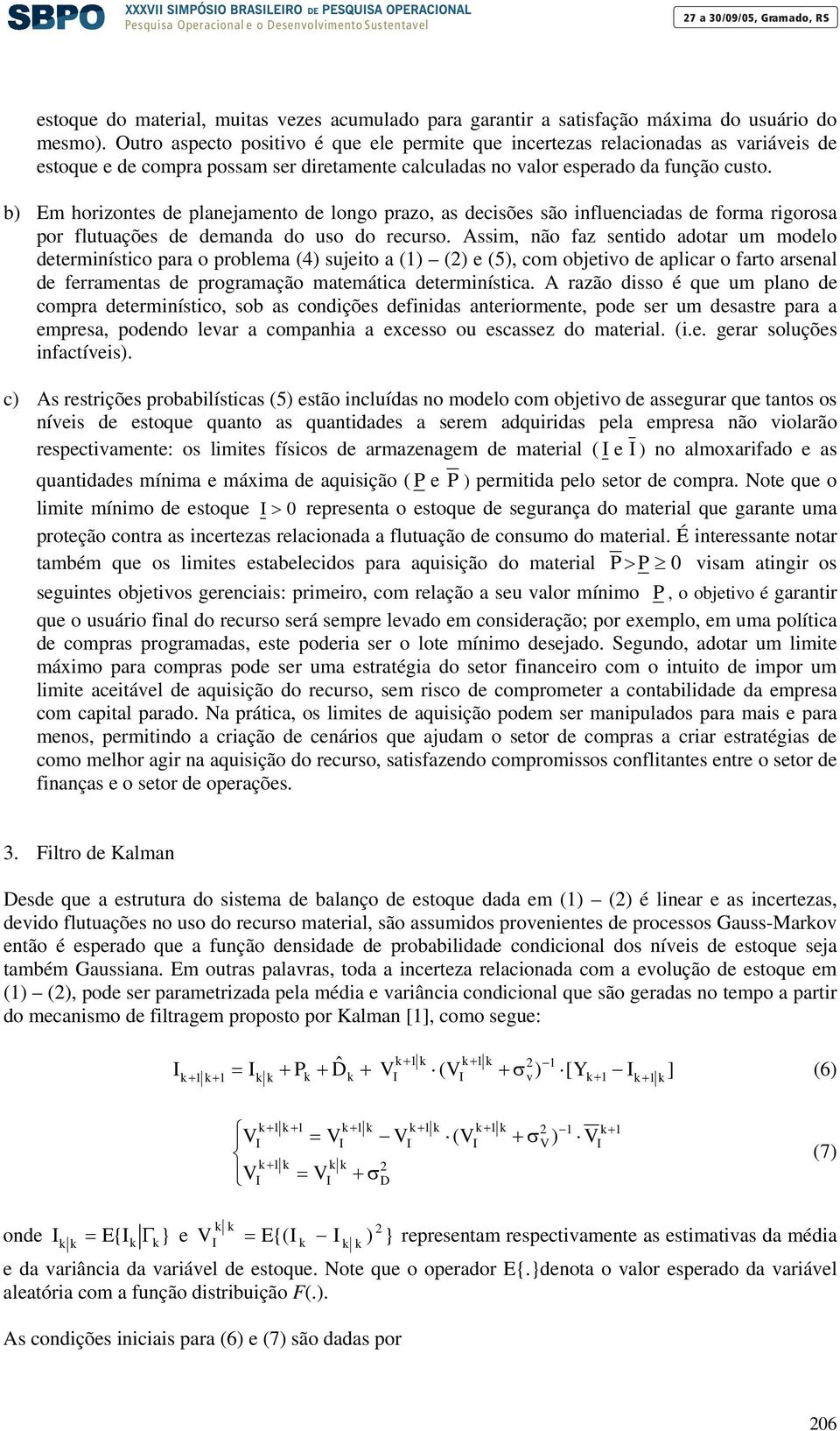 b Em horizontes de planejamento de longo prazo, as decisões são influenciadas de forma rigorosa por flutuações de demanda do uso do recurso.