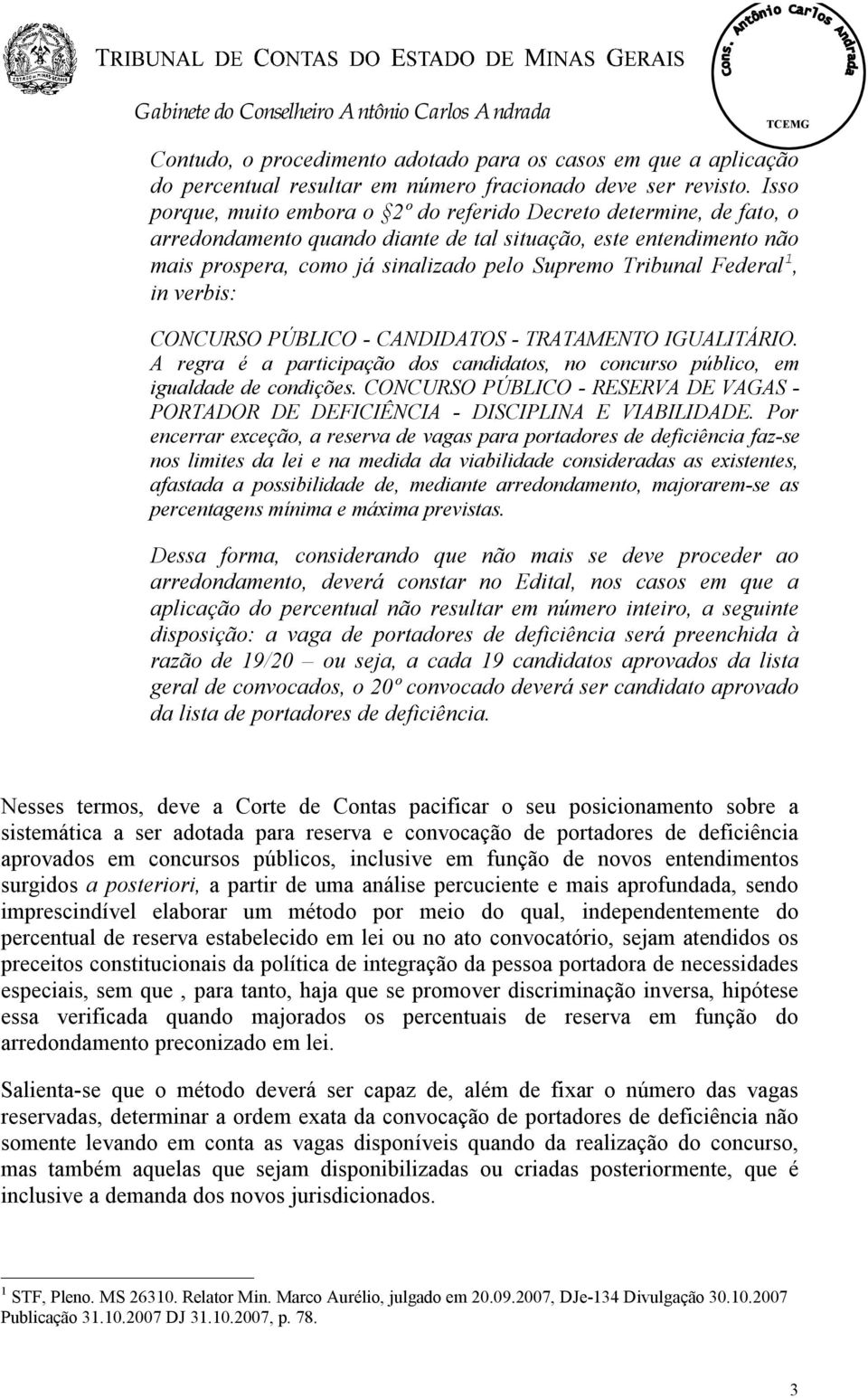 Federal 1, in verbis: CONCURSO PÚBLICO - CANDIDATOS - TRATAMENTO IGUALITÁRIO. A regra é a participação dos candidatos, no concurso público, em igualdade de condições.