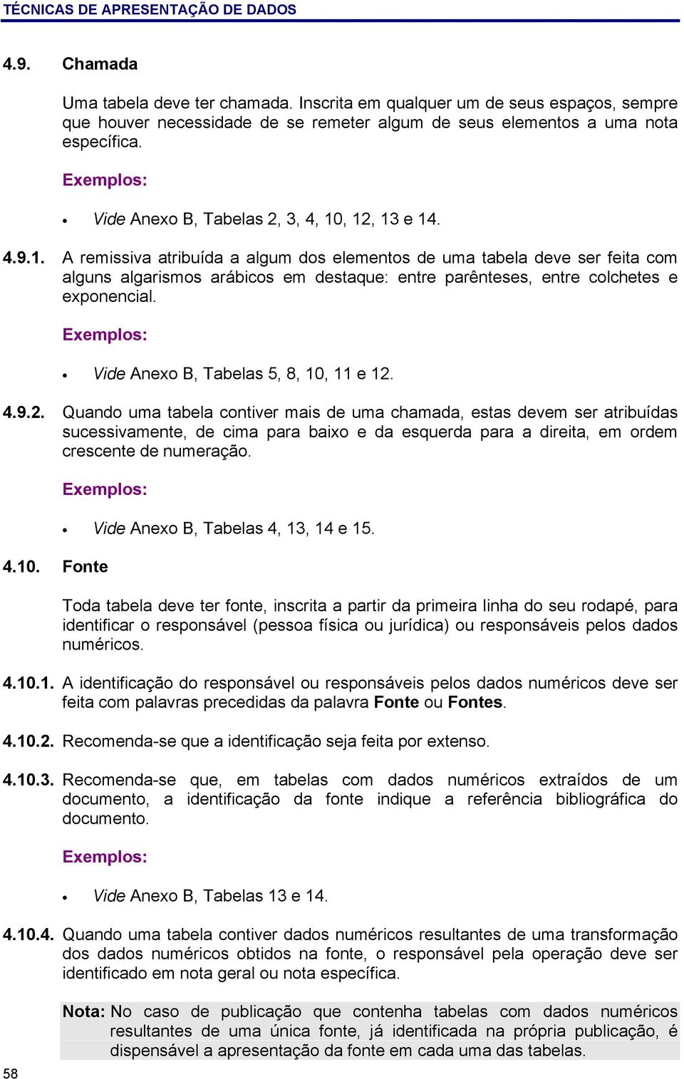 , 12, 13 e 14. 4.9.1. A remissiva atribuída a algum dos elementos de uma tabela deve ser feita com alguns algarismos arábicos em destaque: entre parênteses, entre colchetes e exponencial.