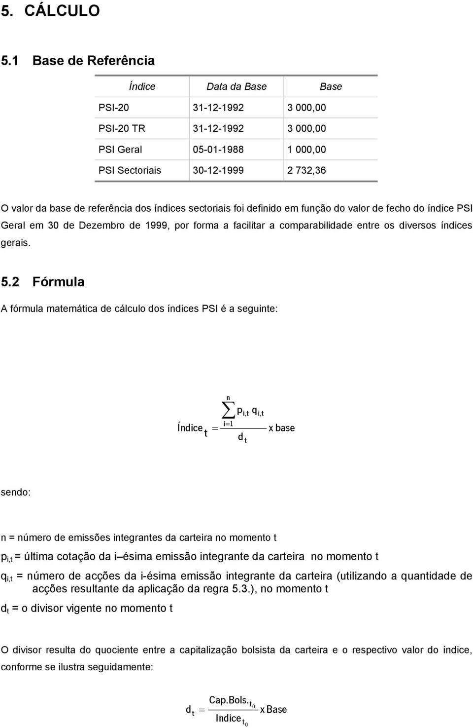 índices secoriais foi definido em função do valor de fecho do índice PSI Geral em 30 de Dezembro de 1999, por forma a faciliar a comparabilidade enre os diversos índices gerais. 5.