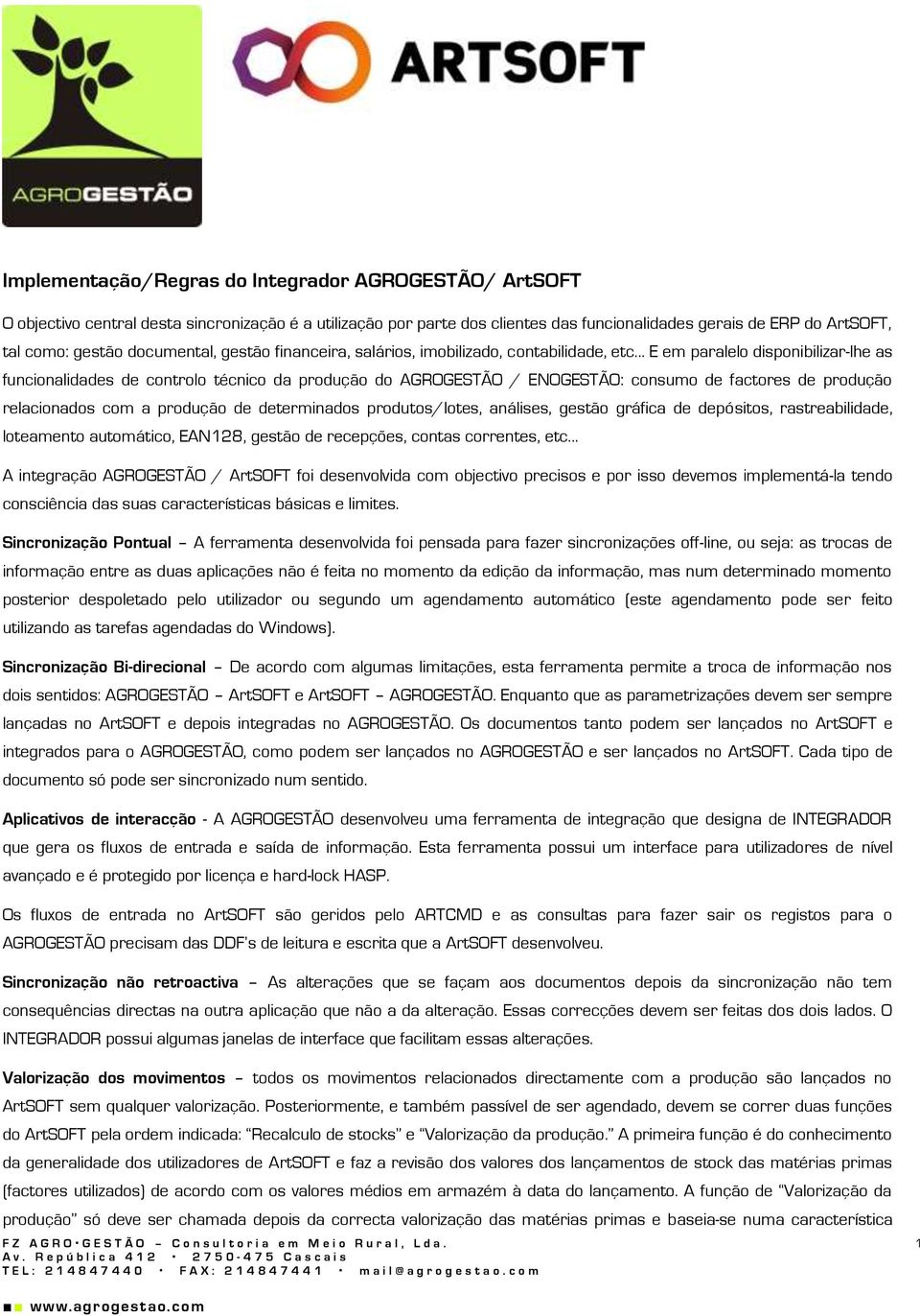 .. E em paralelo disponibilizar-lhe as funcionalidades de controlo técnico da produção do AGROGESTÃO / ENOGESTÃO: consumo de factores de produção relacionados com a produção de determinados