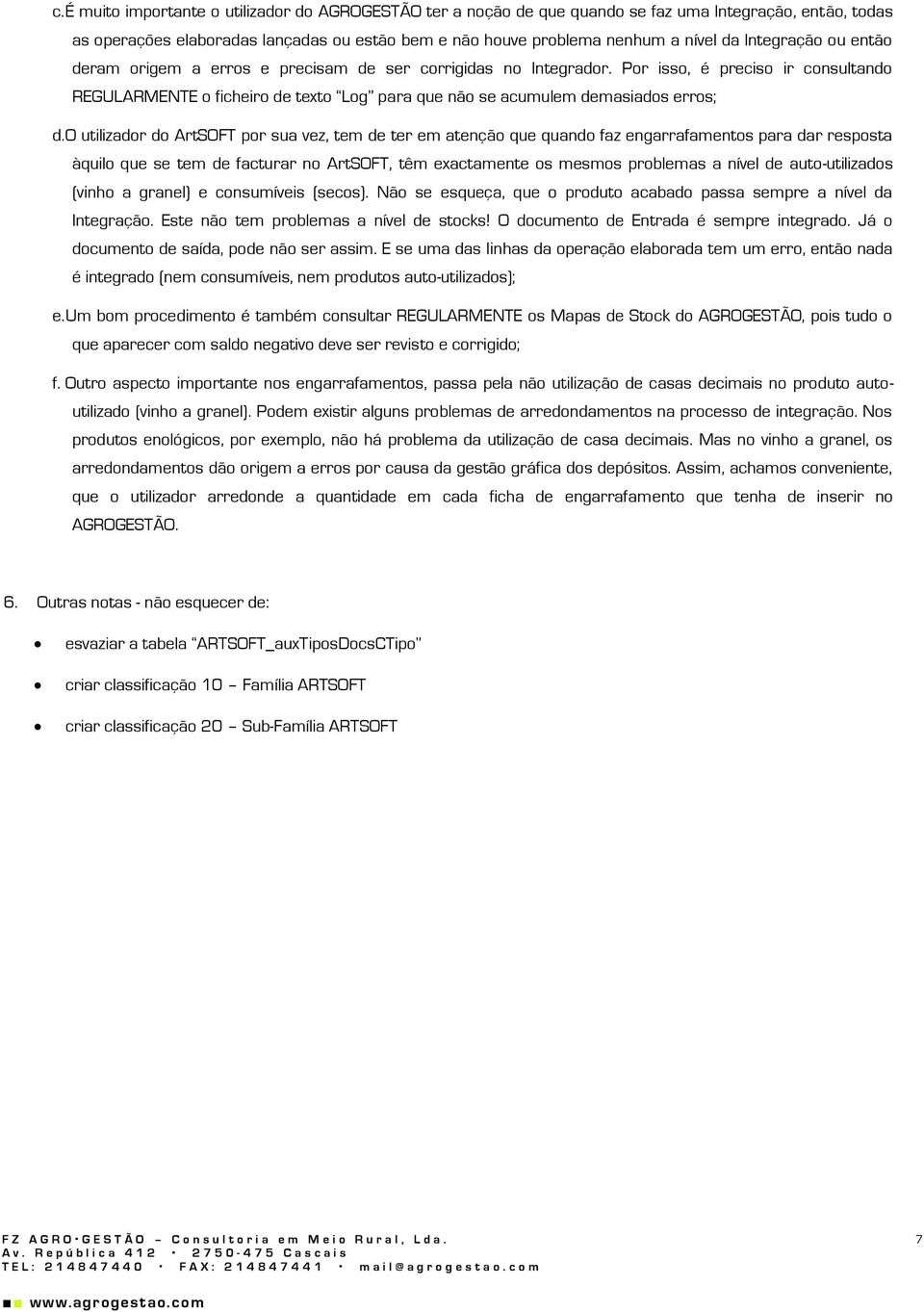 Por isso, é preciso ir consultando REGULARMENTE o ficheiro de texto Log para que não se acumulem demasiados erros; d.