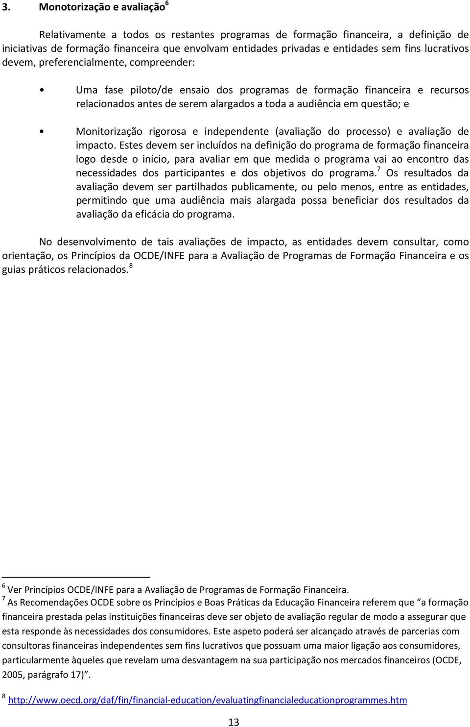 Monitorização rigorosa e independente (avaliação do processo) e avaliação de impacto.