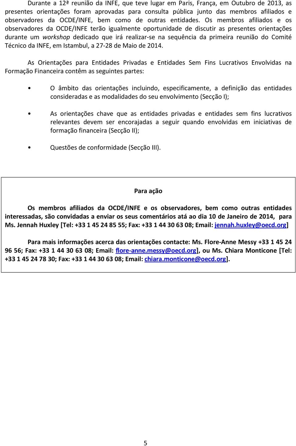 Os membros afiliados e os observadores da OCDE/INFE terão igualmente oportunidade de discutir as presentes orientações durante um workshop dedicado que irá realizar-se na sequência da primeira