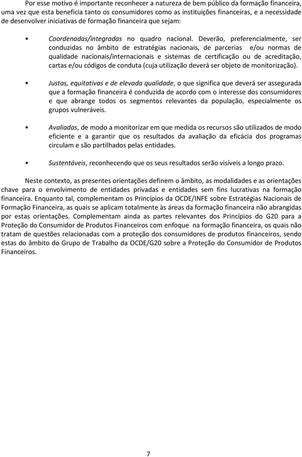 Deverão, preferencialmente, ser conduzidas no âmbito de estratégias nacionais, de parcerias e/ou normas de qualidade nacionais/internacionais e sistemas de certificação ou de acreditação, cartas e/ou